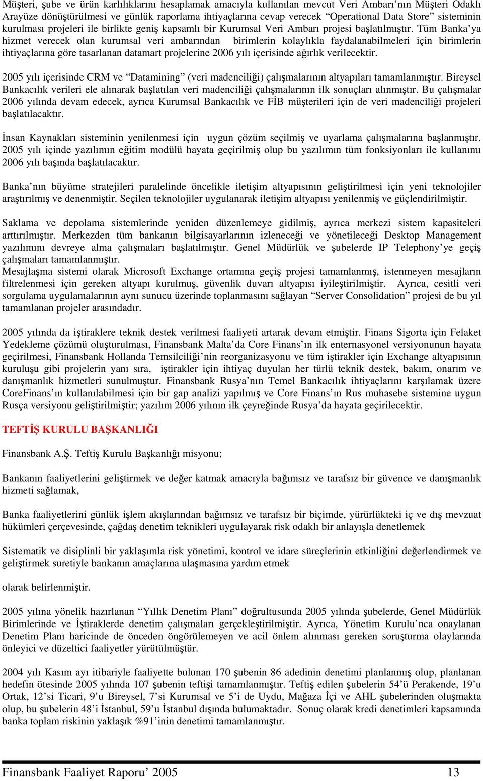 Tüm Banka ya hizmet verecek olan kurumsal veri ambarından birimlerin kolaylıkla faydalanabilmeleri için birimlerin ihtiyaçlarına göre tasarlanan datamart projelerine 2006 yılı içerisinde ağırlık