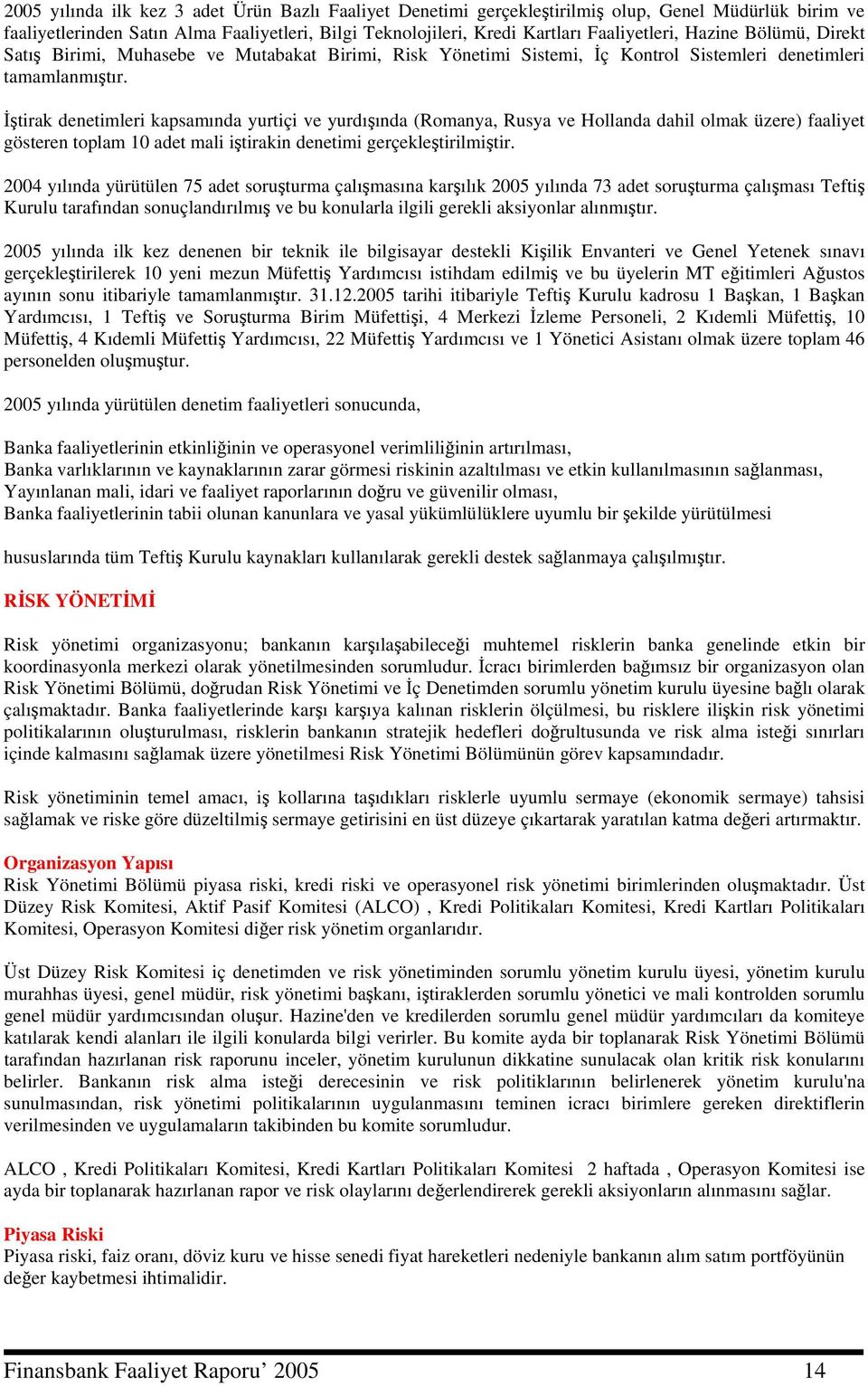 İştirak denetimleri kapsamında yurtiçi ve yurdışında (Romanya, Rusya ve Hollanda dahil olmak üzere) faaliyet gösteren toplam 10 adet mali iştirakin denetimi gerçekleştirilmiştir.