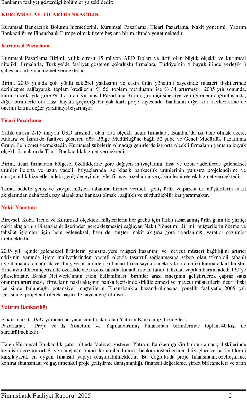 Kurumsal Pazarlama Kurumsal Pazarlama Birimi, yıllık cirosu 15 milyon ABD Doları ve üstü olan büyük ölçekli ve kurumsal nitelikli firmalarla, Türkiye de faaliyet gösteren çokuluslu firmalara, Türkiye