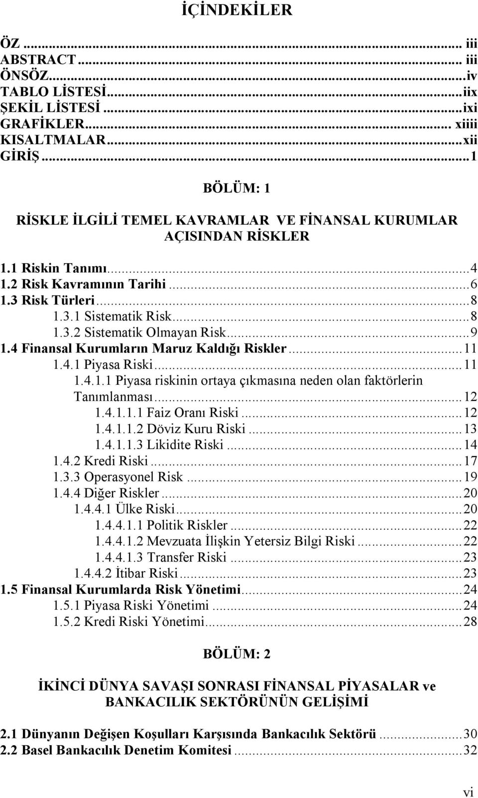 ..9 1.4 Finansal Kurumların Maruz Kaldığı Riskler...11 1.4.1 Piyasa Riski...11 1.4.1.1 Piyasa riskinin ortaya çıkmasına neden olan faktörlerin Tanımlanması...12 1.4.1.1.1 Faiz Oranı Riski...12 1.4.1.1.2 Döviz Kuru Riski.