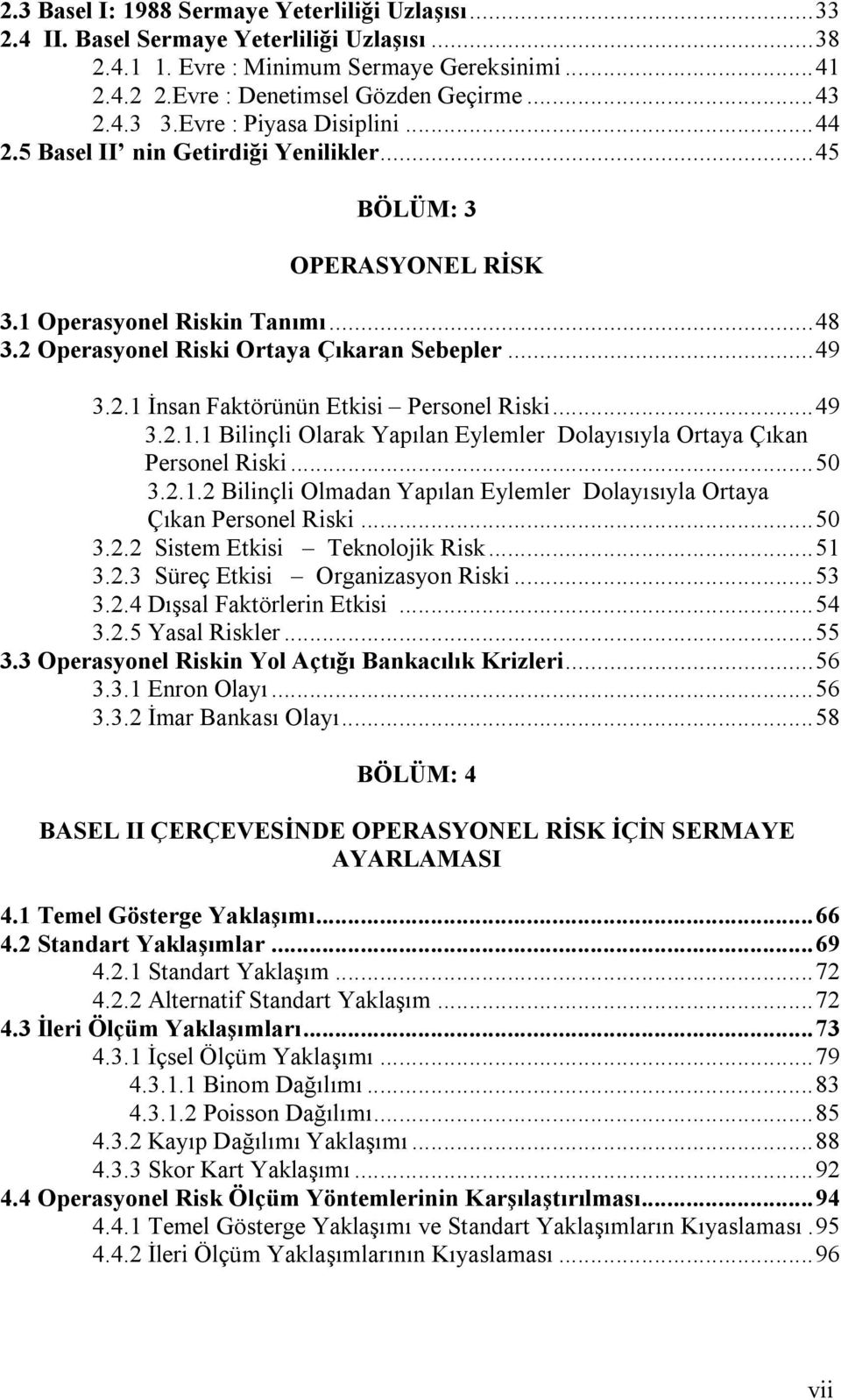 ..49 3.2.1.1 Bilinçli Olarak Yapılan Eylemler Dolayısıyla Ortaya Çıkan Personel Riski...50 3.2.1.2 Bilinçli Olmadan Yapılan Eylemler Dolayısıyla Ortaya Çıkan Personel Riski...50 3.2.2 Sistem Etkisi Teknolojik Risk.