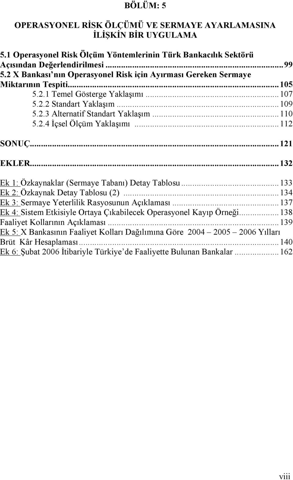 ..112 SONUÇ...121 EKLER...132 Ek 1: Özkaynaklar (Sermaye Tabanı) Detay Tablosu...133 Ek 2: Özkaynak Detay Tablosu (2)...134 Ek 3: Sermaye Yeterlilik Rasyosunun Açıklaması.