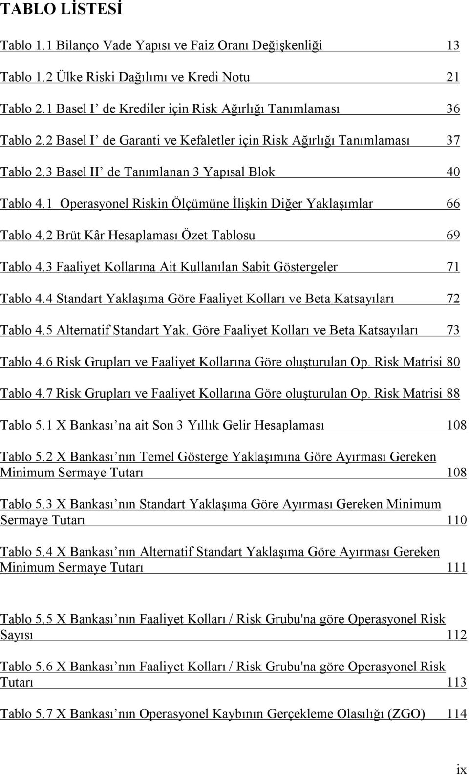 2 Brüt Kâr Hesaplaması Özet Tablosu 69 Tablo 4.3 Faaliyet Kollarına Ait Kullanılan Sabit Göstergeler 71 Tablo 4.4 Standart Yaklaşıma Göre Faaliyet Kolları ve Beta Katsayıları 72 Tablo 4.