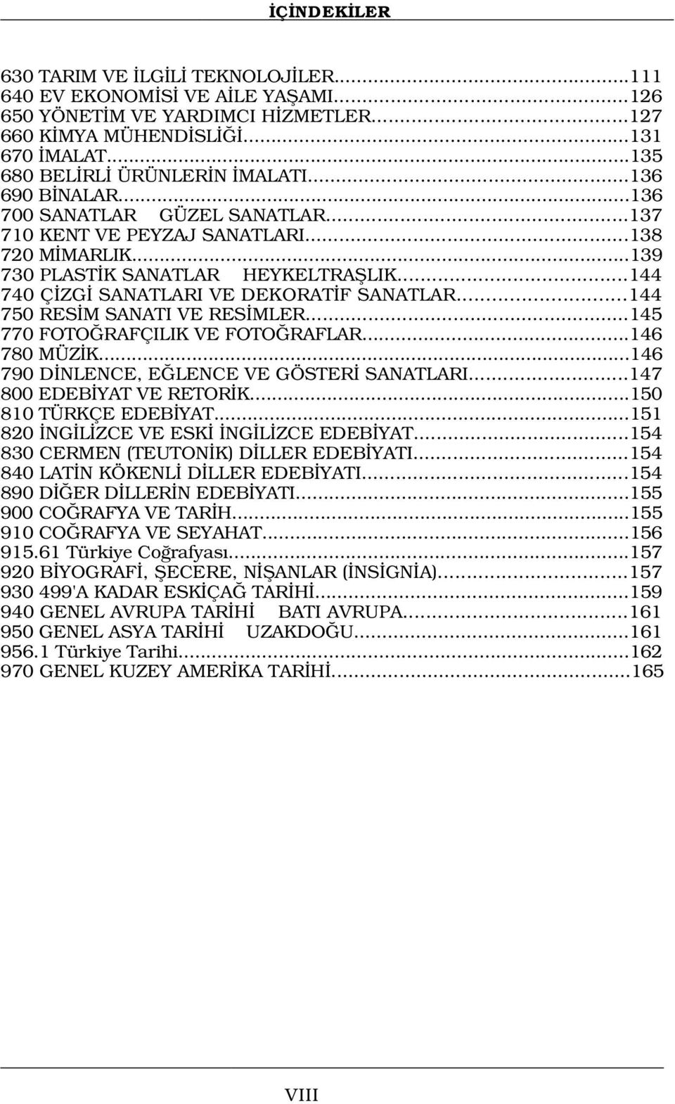 ..144 750 RES M SANATI VE RES MLER...145 770 FOTO RAFÇILIK VE FOTO RAFLAR...146 780 MÜZ K...146 790 D NLENCE, E LENCE VE GÖSTER SANATLARI...147 800 EDEB YAT VE RETOR K...150 810 TÜRKÇE EDEB YAT.