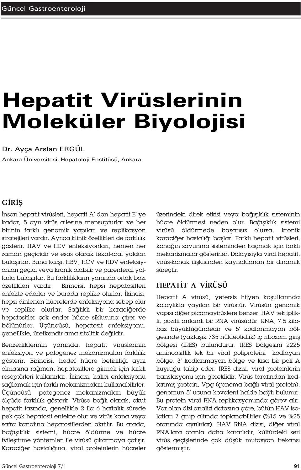 yapıları ve replikasyon stratejileri vardır. Ayrıca klinik özellikleri de farklılık gösterir. HAV ve HEV enfeksiyonları, hemen her zaman geçicidir ve esas olarak fekal-oral yoldan bula ırlar.