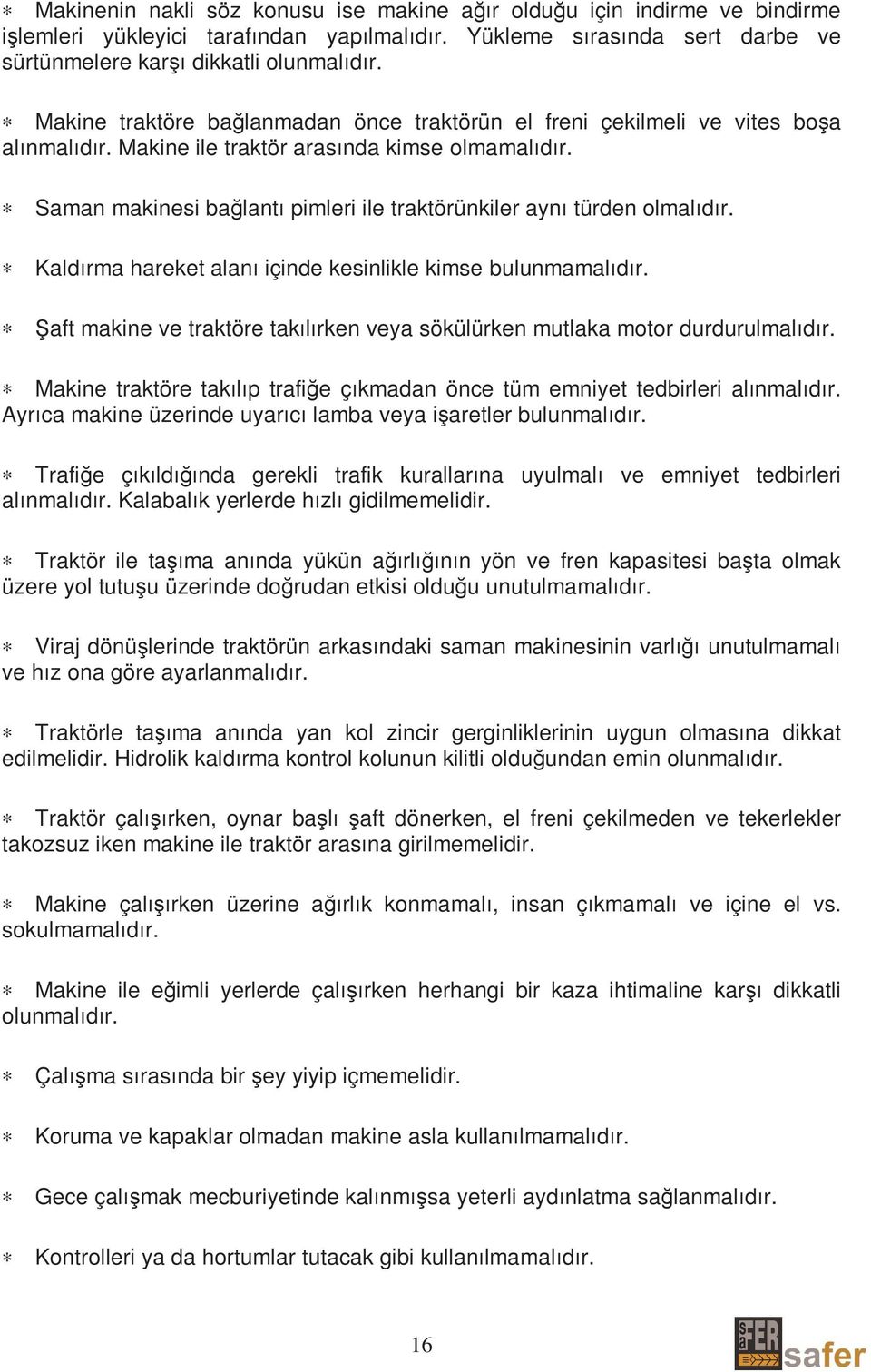 Saman makinesi bağlantı pimleri ile traktörünkiler aynı türden olmalıdır. Kaldırma hareket alanı içinde kesinlikle kimse bulunmamalıdır.