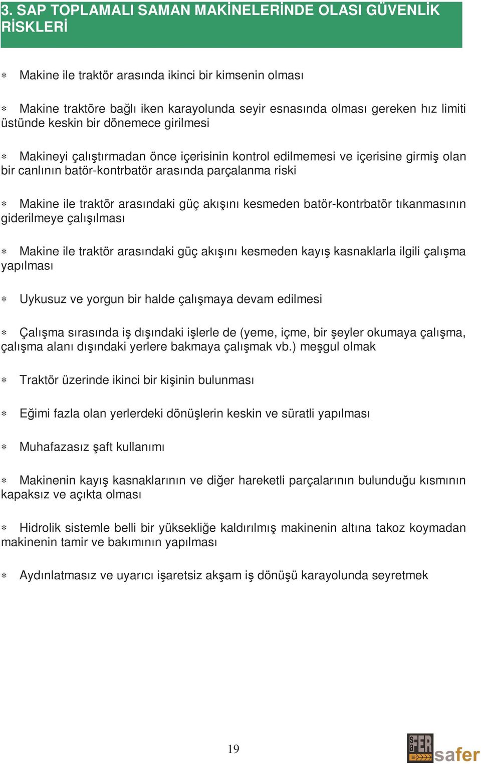 arasındaki güç akışını kesmeden batör-kontrbatör tıkanmasının giderilmeye çalışılması Makine ile traktör arasındaki güç akışını kesmeden kayış kasnaklarla ilgili çalışma yapılması Uykusuz ve yorgun