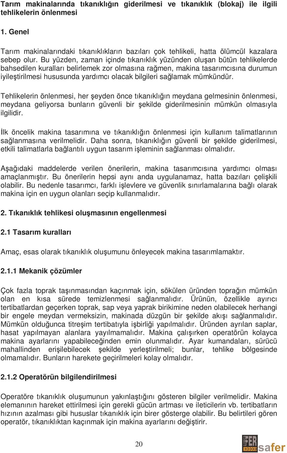 Bu yüzden, zaman içinde tıkanıklık yüzünden oluşan bütün tehlikelerde bahsedilen kuralları belirlemek zor olmasına rağmen, makina tasarımcısına durumun iyileştirilmesi hususunda yardımcı olacak