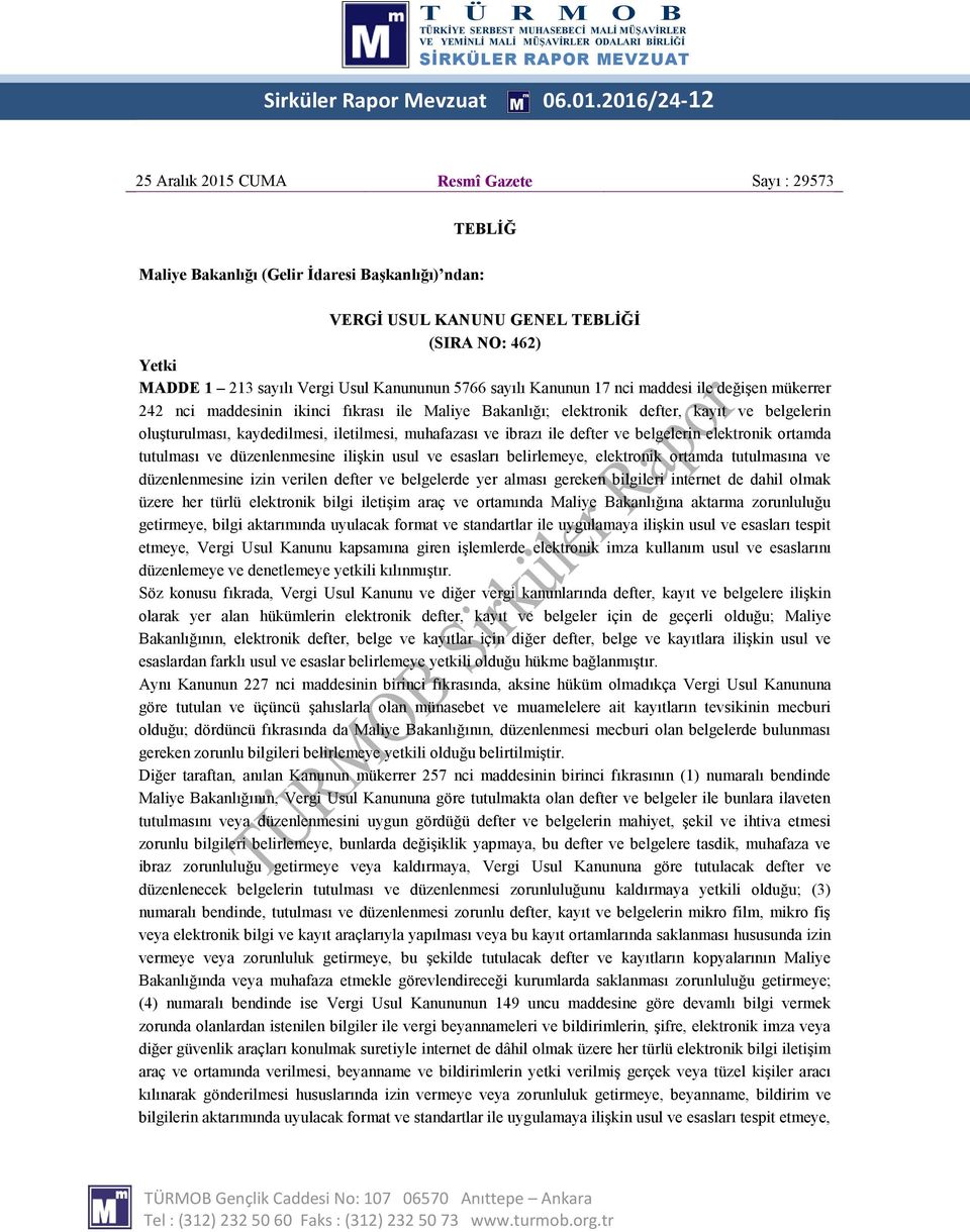 Kanununun 5766 sayılı Kanunun 17 nci maddesi ile değişen mükerrer 242 nci maddesinin ikinci fıkrası ile Maliye Bakanlığı; elektronik defter, kayıt ve belgelerin oluşturulması, kaydedilmesi,