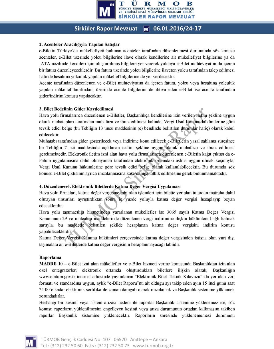 kendilerine ait mükellefiyet bilgilerine ya da IATA nezdinde kendileri için oluşturulmuş bilgilere yer vererek yolcuya e-bilet muhteviyatını da içeren bir fatura düzenleyeceklerdir.