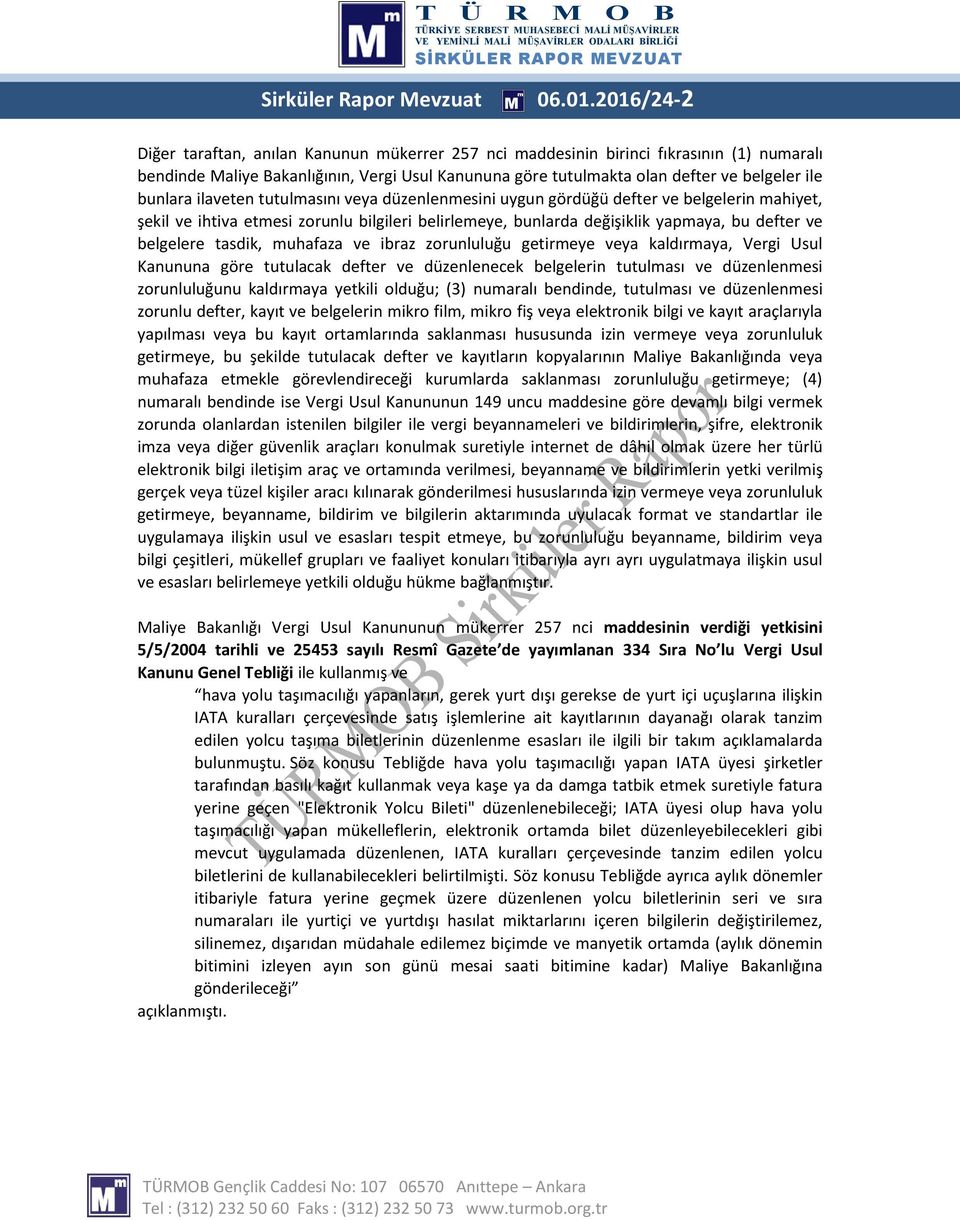 bunlara ilaveten tutulmasını veya düzenlenmesini uygun gördüğü defter ve belgelerin mahiyet, şekil ve ihtiva etmesi zorunlu bilgileri belirlemeye, bunlarda değişiklik yapmaya, bu defter ve belgelere