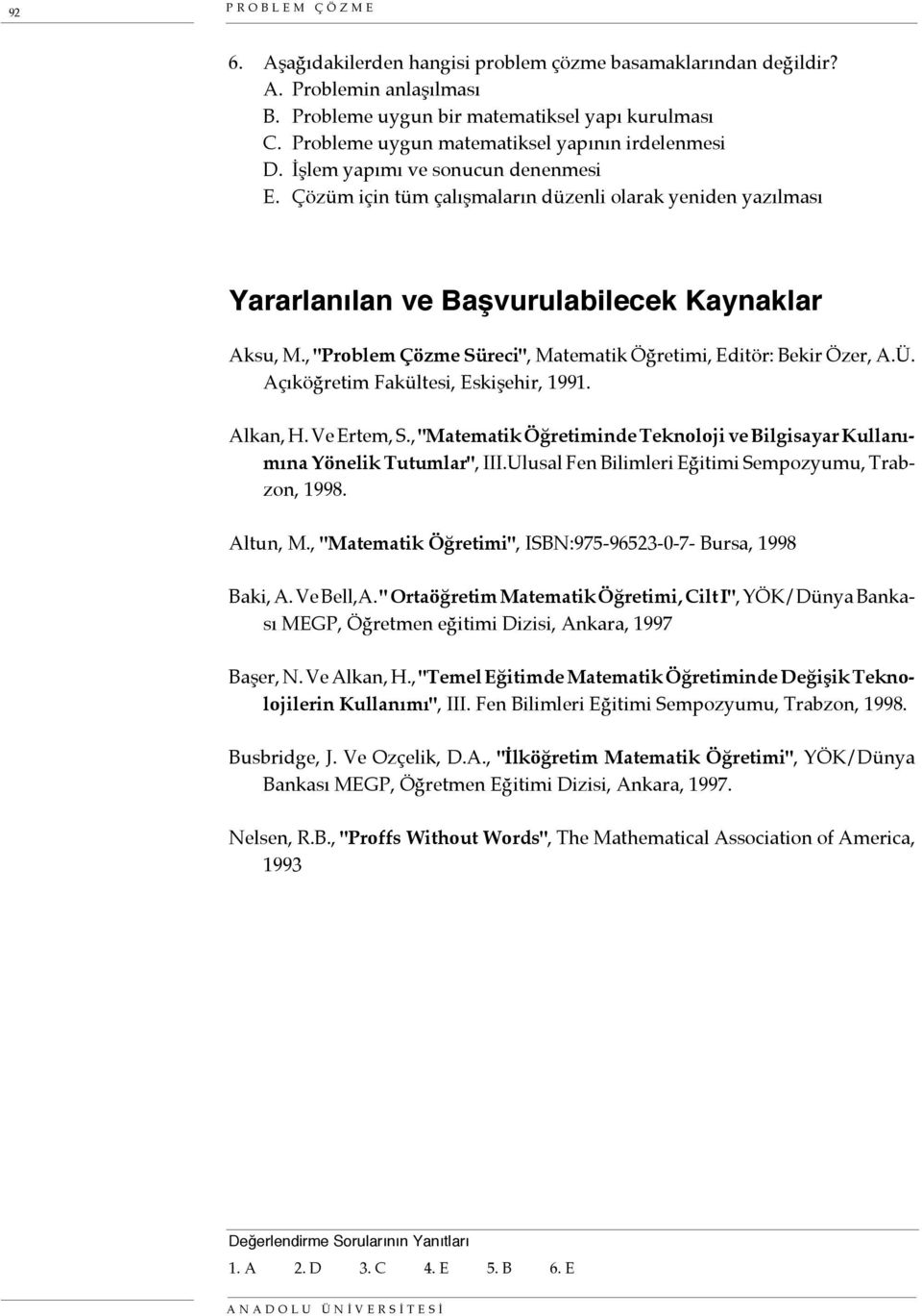 , "Problem Çözme Süreci", Matematik Öğretimi, Editör: Bekir Özer, A.Ü. Açıköğretim Fakültesi, Eskişehir, 1991. Alkan, H. Ve Ertem, S.