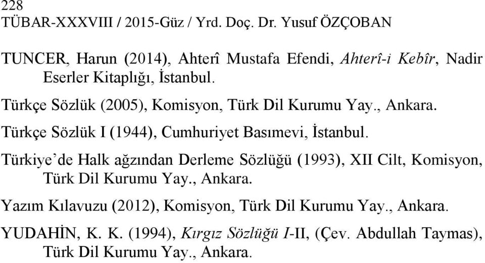 Türkçe Sözlük (2005), Komisyon, Türk Dil Kurumu Yay., Ankara. Türkçe Sözlük I (1944), Cumhuriyet Basımevi, İstanbul.