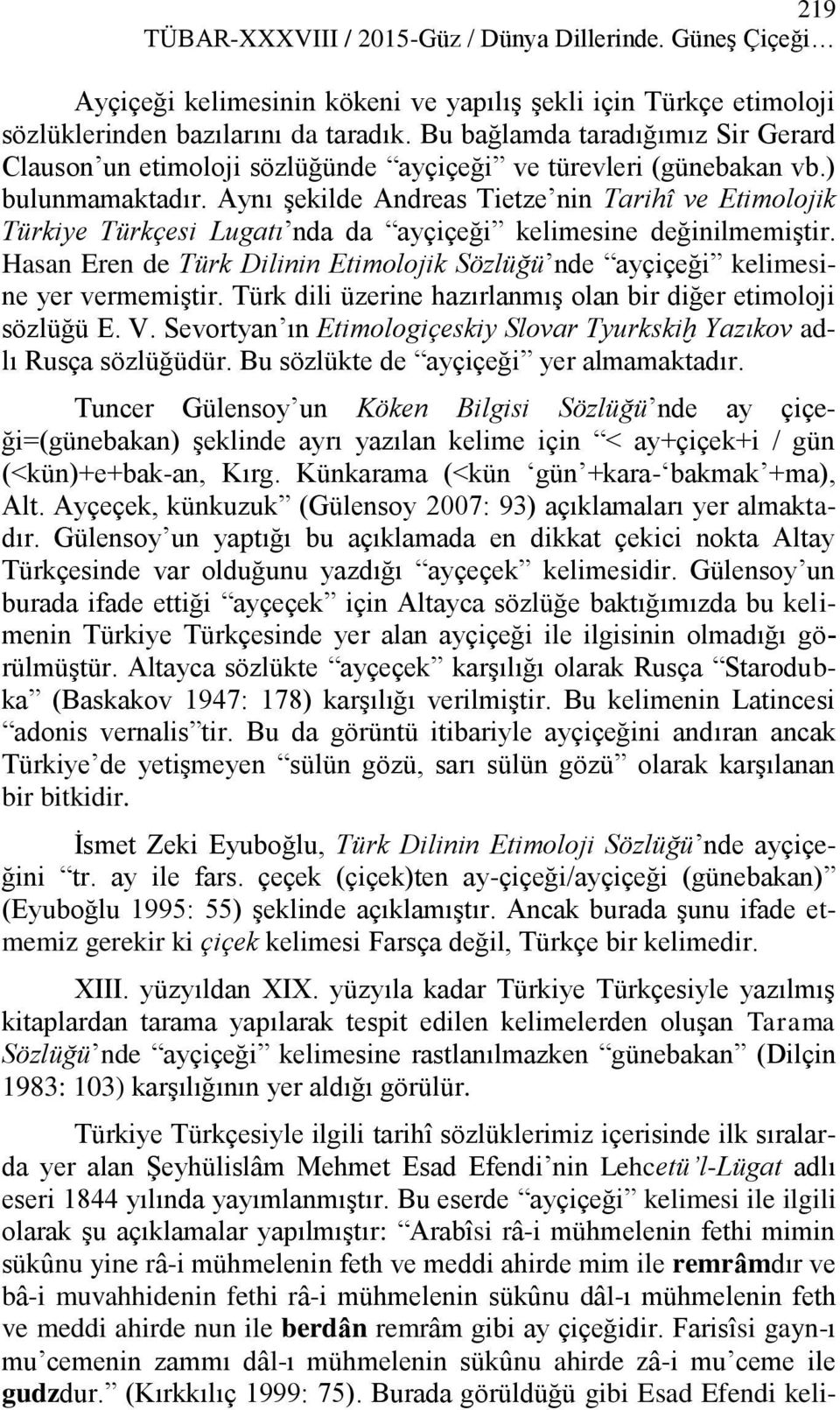 Aynı şekilde Andreas Tietze nin Tarihî ve Etimolojik Türkiye Türkçesi Lugatı nda da ayçiçeği kelimesine değinilmemiştir.