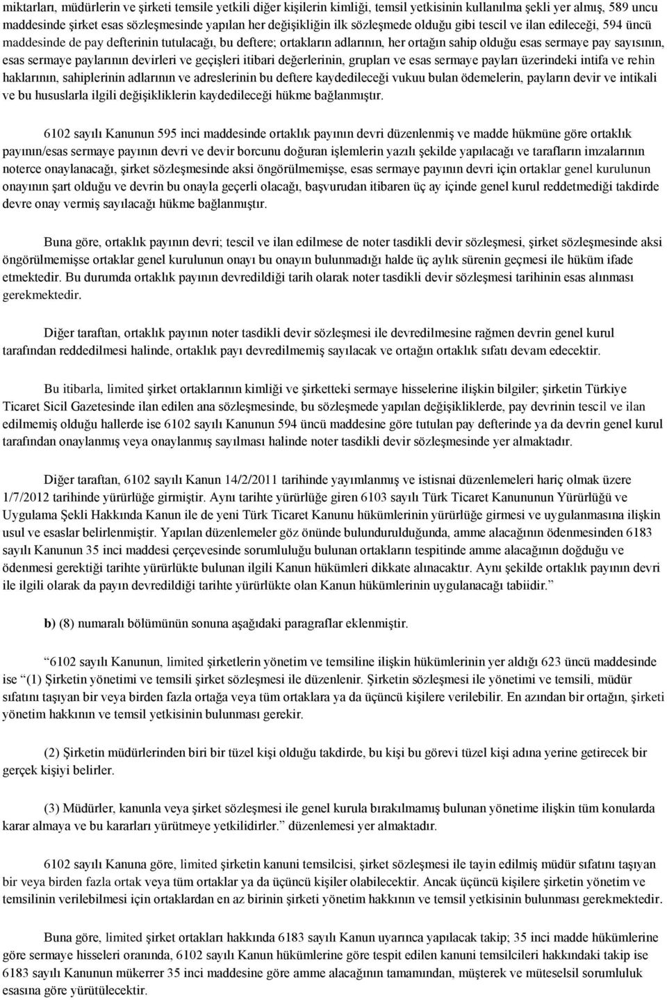 paylarının devirleri ve geçişleri itibari değerlerinin, grupları ve esas sermaye payları üzerindeki intifa ve rehin haklarının, sahiplerinin adlarının ve adreslerinin bu deftere kaydedileceği vukuu