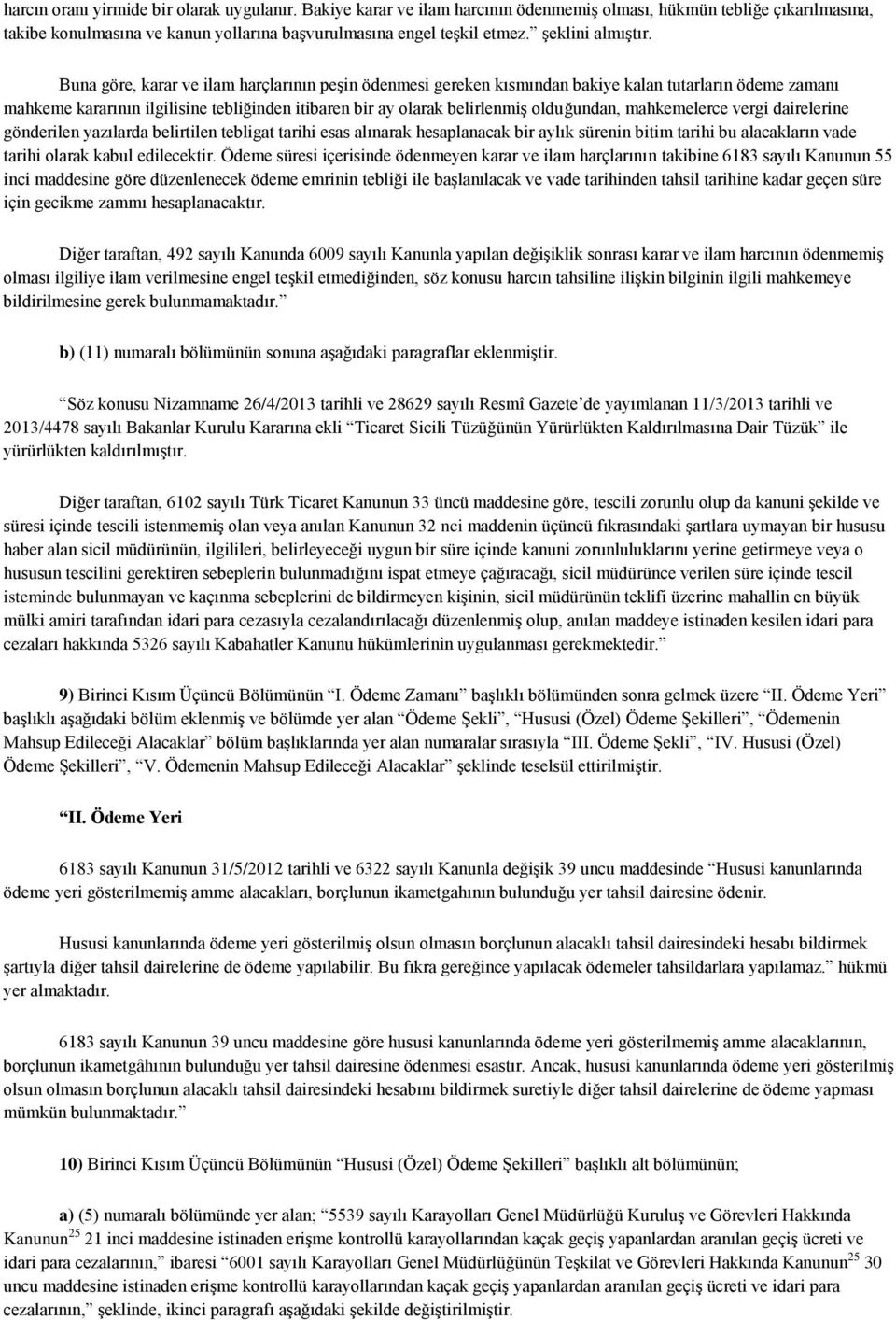 Buna göre, karar ve ilam harçlarının peşin ödenmesi gereken kısmından bakiye kalan tutarların ödeme zamanı mahkeme kararının ilgilisine tebliğinden itibaren bir ay olarak belirlenmiş olduğundan,