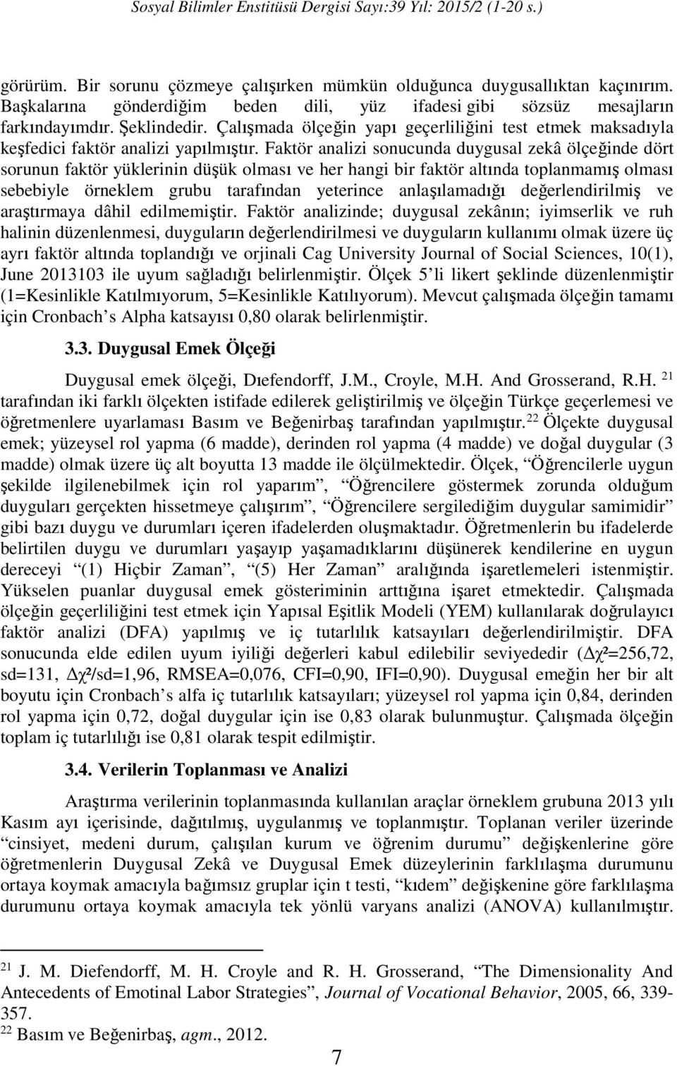 Faktör analizi sonucunda duygusal zekâ ölçeğinde dört sorunun faktör yüklerinin düşük olması ve her hangi bir faktör altında toplanmamış olması sebebiyle örneklem grubu tarafından yeterince