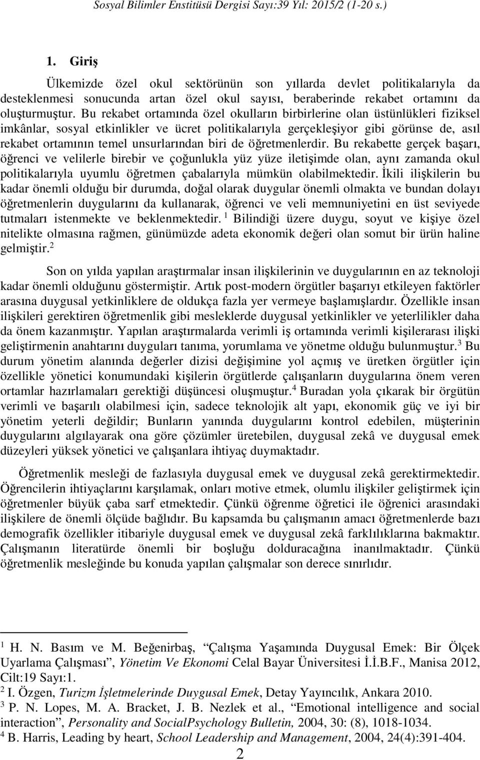 Bu rekabet ortamında özel okulların birbirlerine olan üstünlükleri fiziksel imkânlar, sosyal etkinlikler ve ücret politikalarıyla gerçekleşiyor gibi görünse de, asıl rekabet ortamının temel