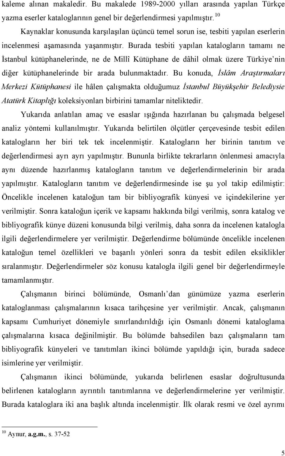 Burada tesbiti yapılan katalogların tamamı ne İstanbul kütüphanelerinde, ne de Millî Kütüphane de dâhil olmak üzere Türkiye nin diğer kütüphanelerinde bir arada bulunmaktadır.