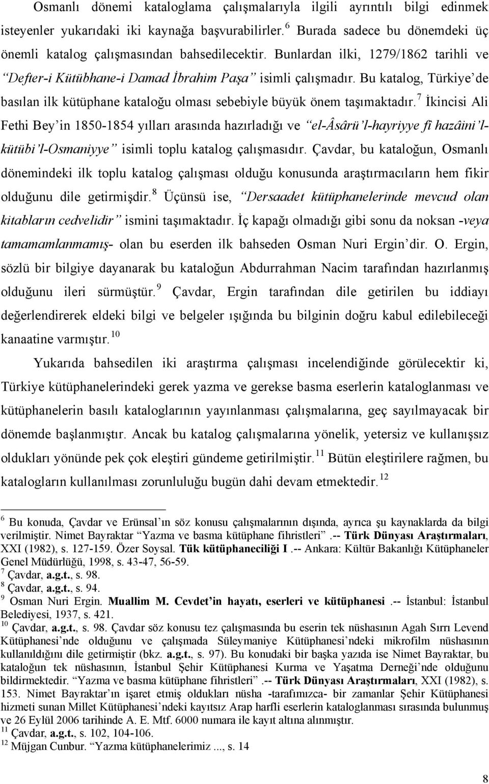 Bu katalog, Türkiye de basılan ilk kütüphane kataloğu olması sebebiyle büyük önem taşımaktadır.