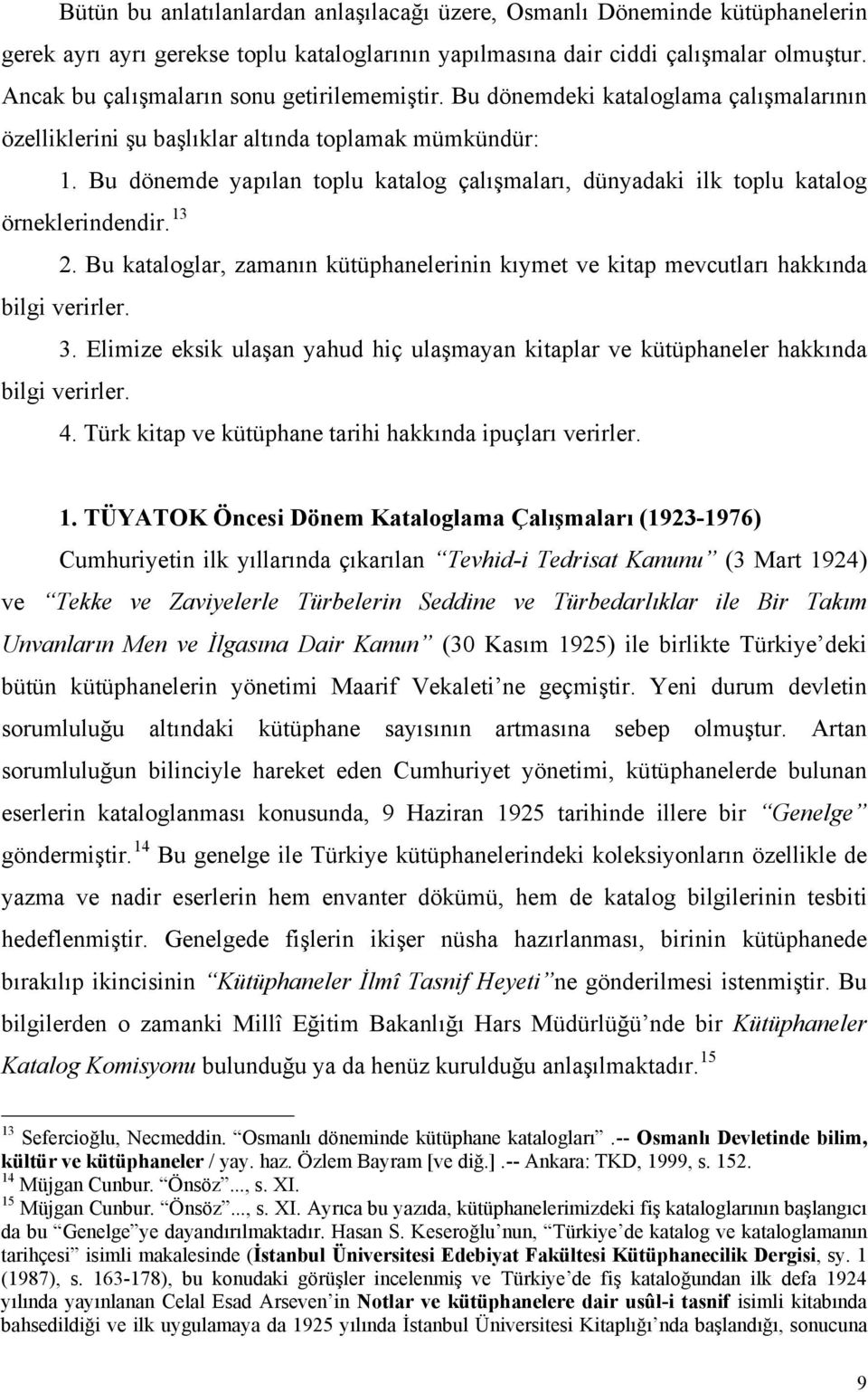 Bu dönemde yapılan toplu katalog çalışmaları, dünyadaki ilk toplu katalog örneklerindendir. 13 2. Bu kataloglar, zamanın kütüphanelerinin kıymet ve kitap mevcutları hakkında bilgi verirler. 3.