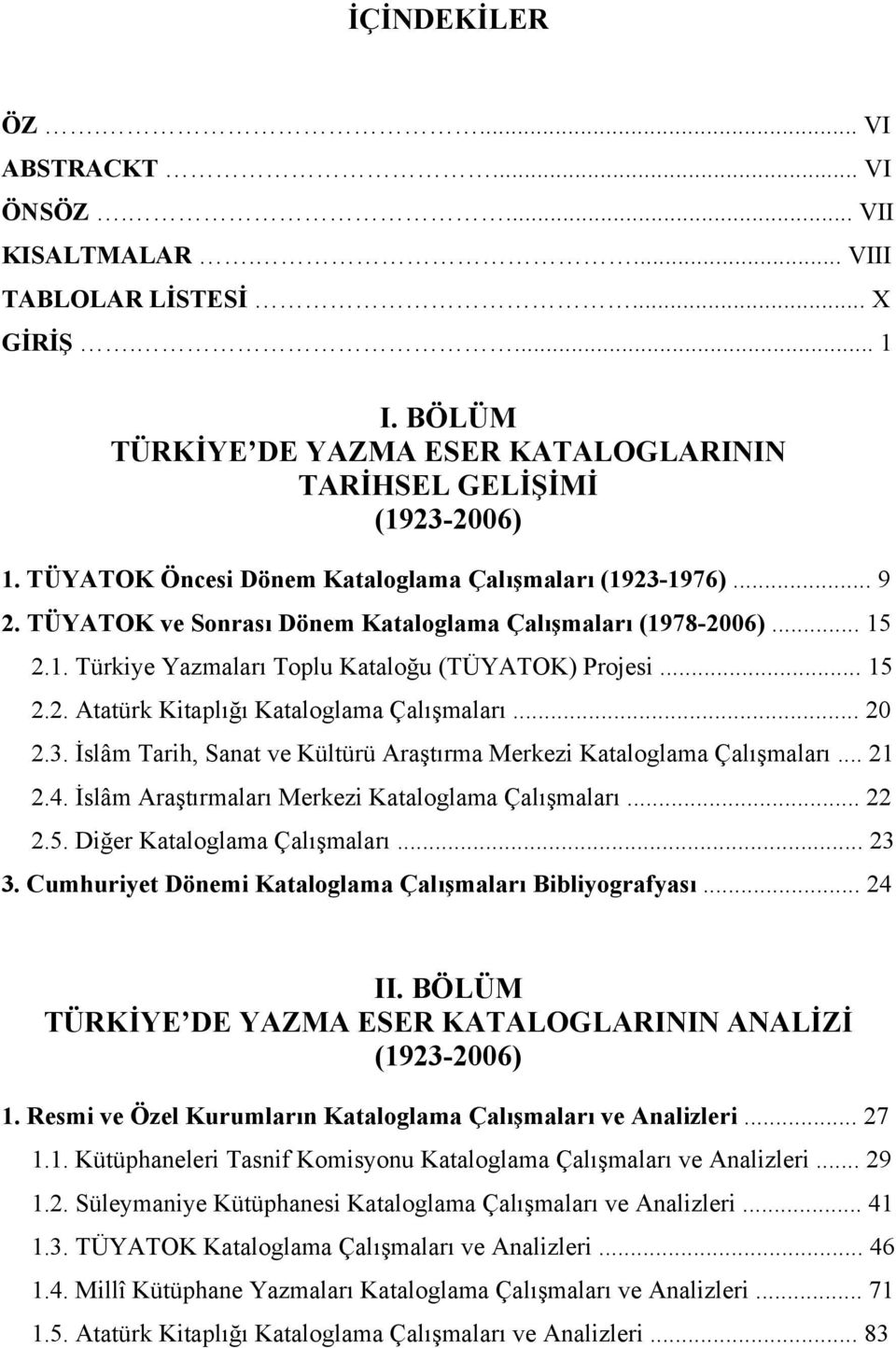 .. 20 2.3. İslâm Tarih, Sanat ve Kültürü Araştırma Merkezi Kataloglama Çalışmaları... 21 2.4. İslâm Araştırmaları Merkezi Kataloglama Çalışmaları... 22 2.5. Diğer Kataloglama Çalışmaları... 23 3.