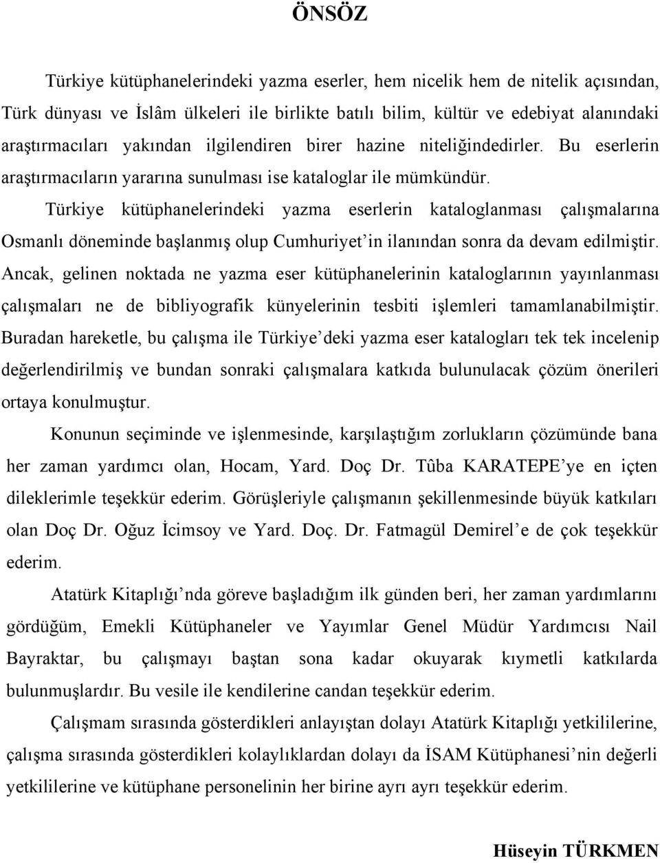 Türkiye kütüphanelerindeki yazma eserlerin kataloglanması çalışmalarına Osmanlı döneminde başlanmış olup Cumhuriyet in ilanından sonra da devam edilmiştir.