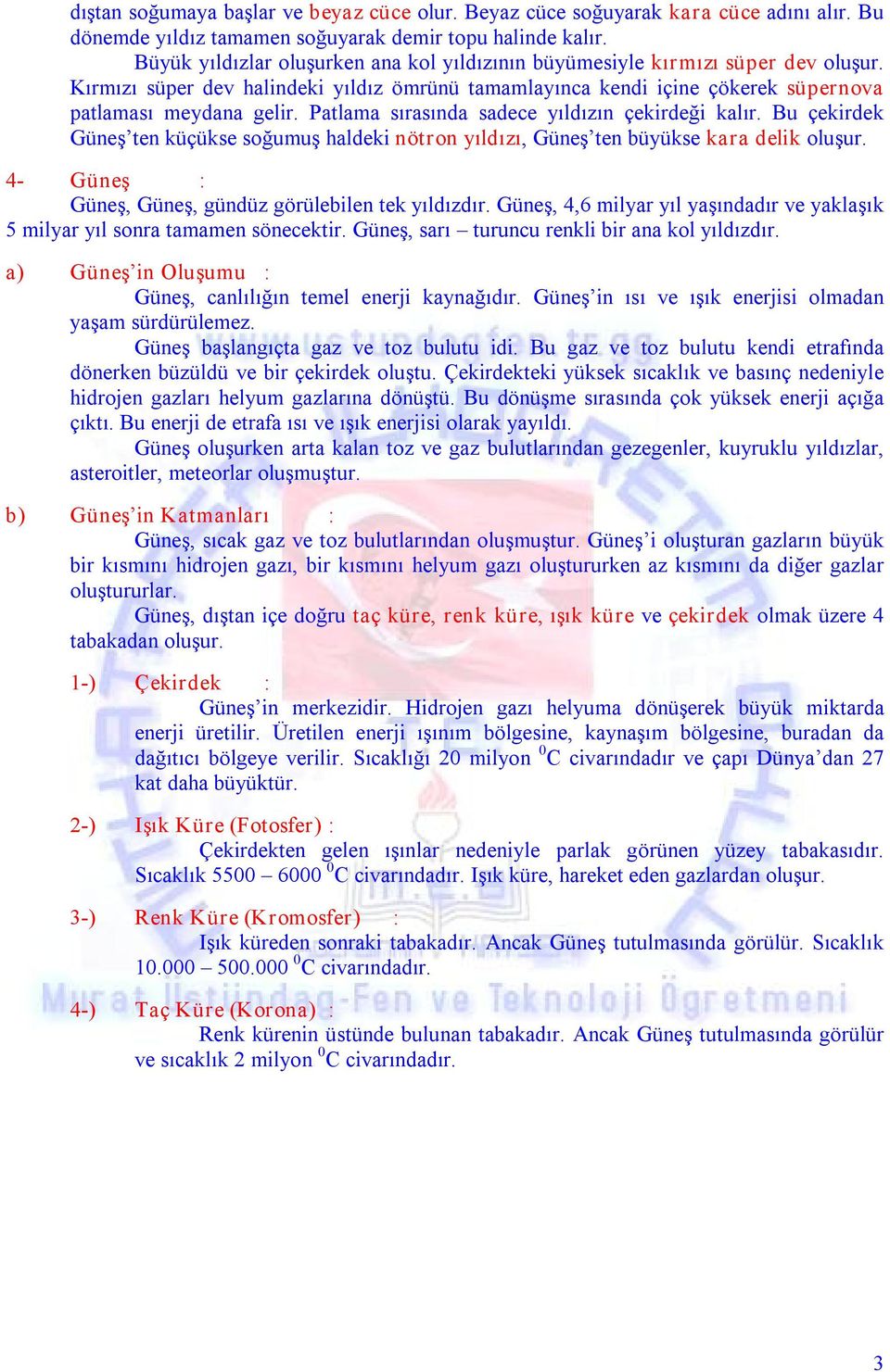 Patlama sırasında sadece yıldızın çekirdeği kalır. Bu çekirdek Güneş ten küçükse soğumuş haldeki nötron yıldızı, Güneş ten büyükse kara delik oluşur.