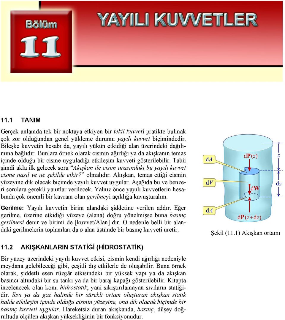 Bunlara örnek olarak cismin ağırlığı ya da akışkanın temas içinde olduğu bir cisme uyguladığı etkileşim kuvveti gösterilebilir.