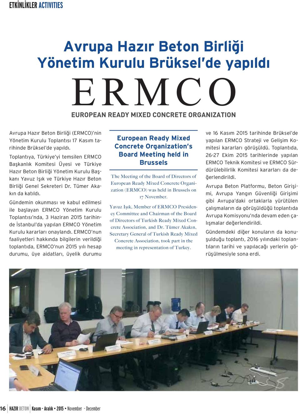 Tümer Akakın da katıldı. Gündemin okunması ve kabul edilmesi ile başlayan ERMCO Yönetim Kurulu Toplantısı nda, 3 Haziran 2015 tarihinde İstanbul da yapılan ERMCO Yönetim Kurulu kararları onaylandı.