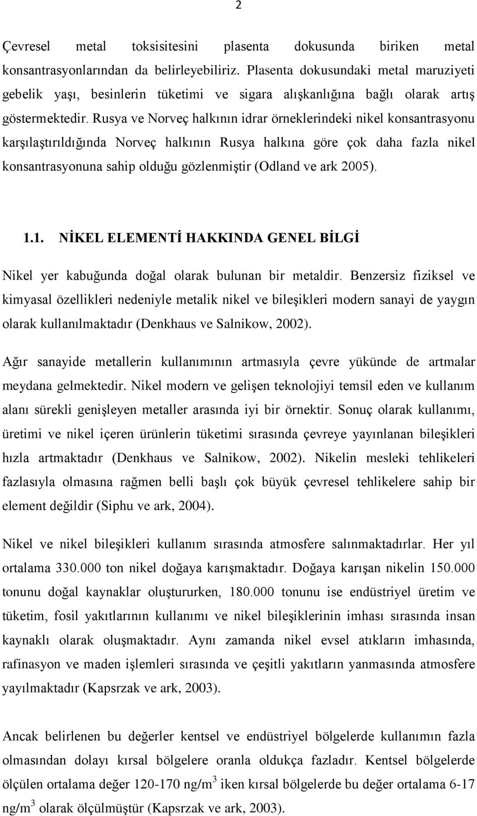 Rusya ve Norveç halkının idrar örneklerindeki nikel konsantrasyonu karşılaştırıldığında Norveç halkının Rusya halkına göre çok daha fazla nikel konsantrasyonuna sahip olduğu gözlenmiştir (Odland ve