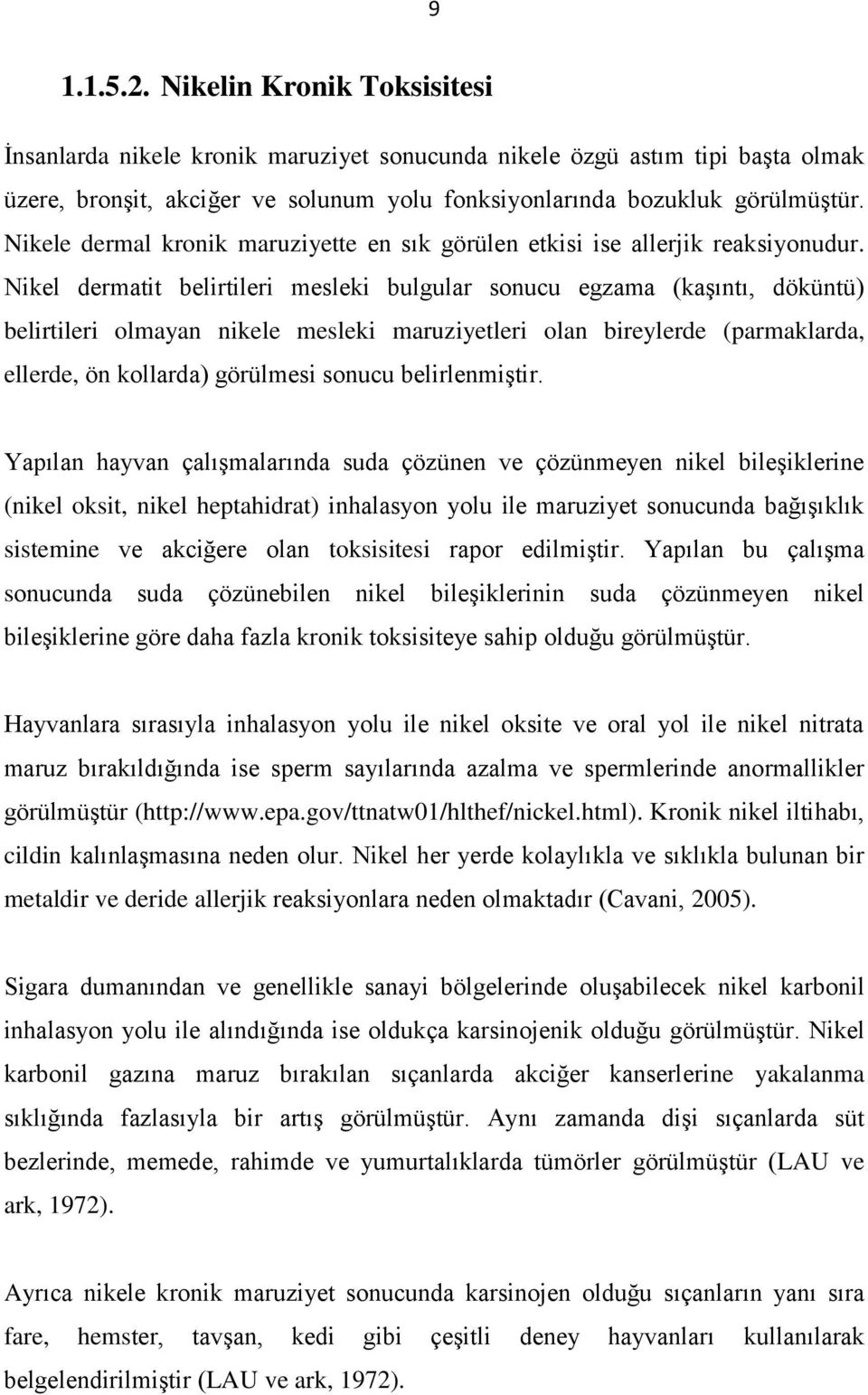 Nikel dermatit belirtileri mesleki bulgular sonucu egzama (kaşıntı, döküntü) belirtileri olmayan nikele mesleki maruziyetleri olan bireylerde (parmaklarda, ellerde, ön kollarda) görülmesi sonucu