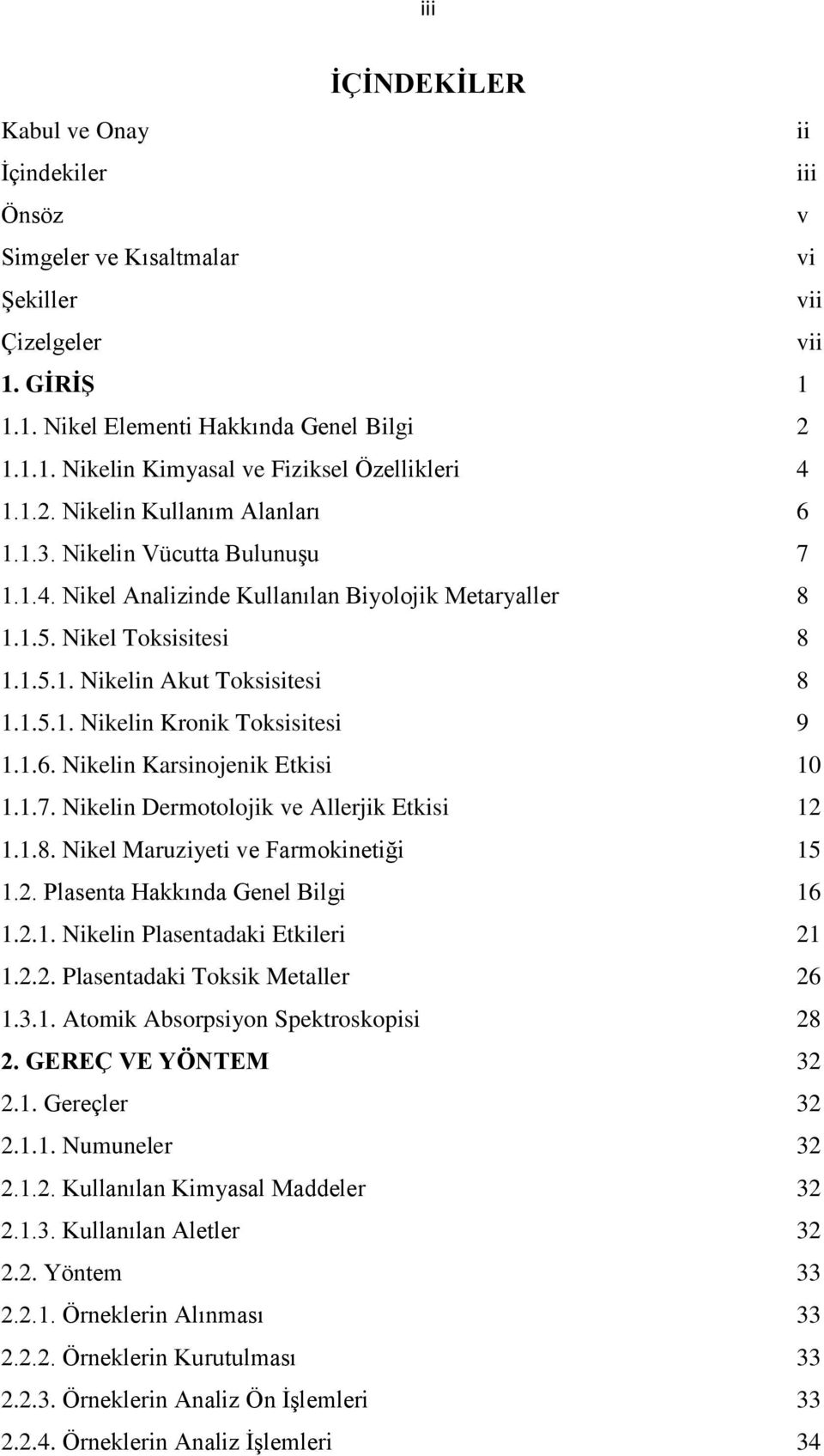 1.6. Nikelin Karsinojenik Etkisi 10 1.1.7. Nikelin Dermotolojik ve Allerjik Etkisi 12 1.1.8. Nikel Maruziyeti ve Farmokinetiği 15 1.2. Plasenta Hakkında Genel Bilgi 16 1.2.1. Nikelin Plasentadaki Etkileri 21 1.