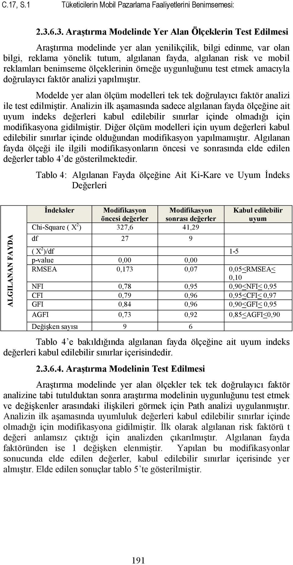 reklamları benimseme ölçeklerinin örneğe uygunluğunu test etmek amacıyla doğrulayıcı faktör analizi yapılmıştır.