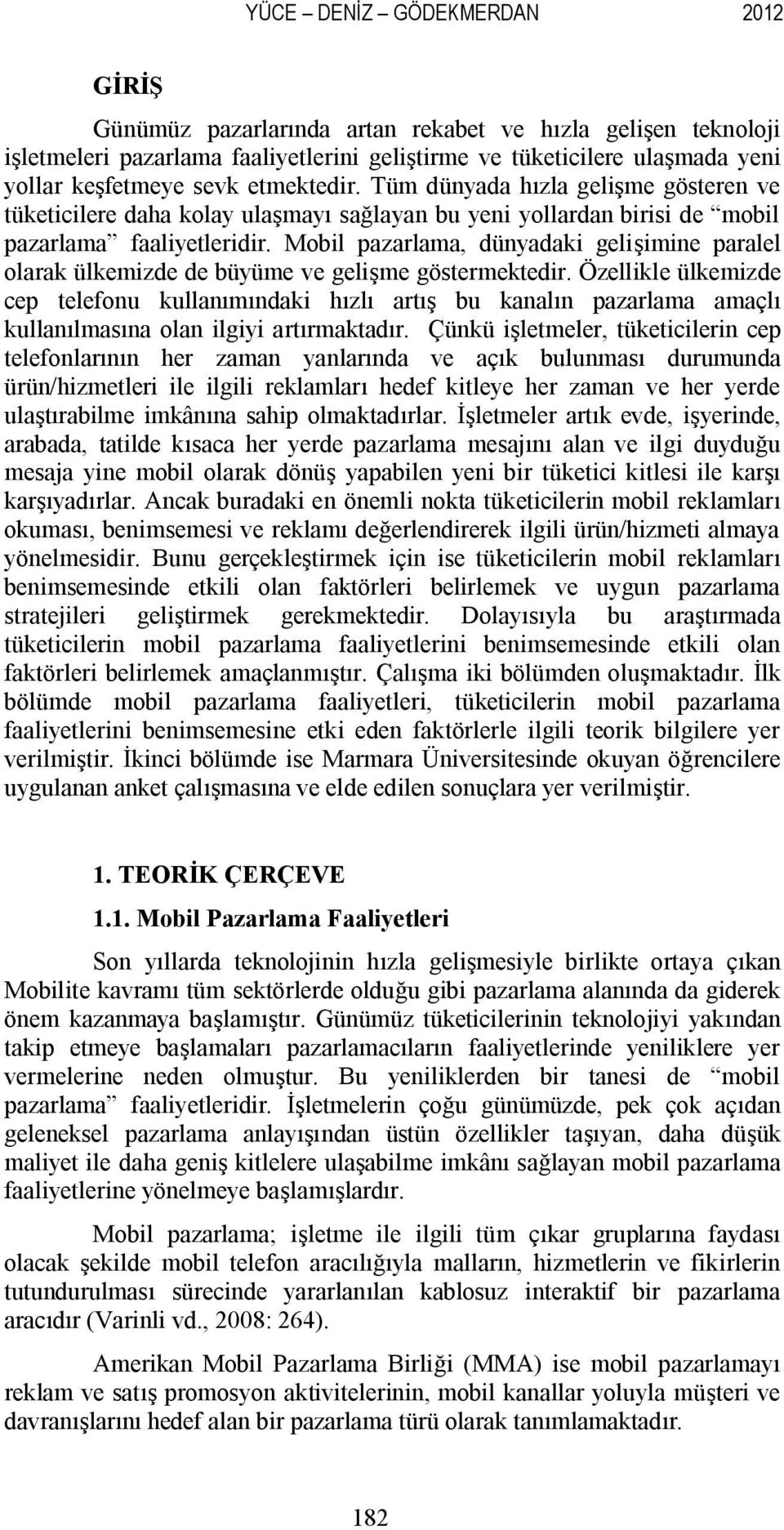 Mobil pazarlama, dünyadaki gelişimine paralel olarak ülkemizde de büyüme ve gelişme göstermektedir.