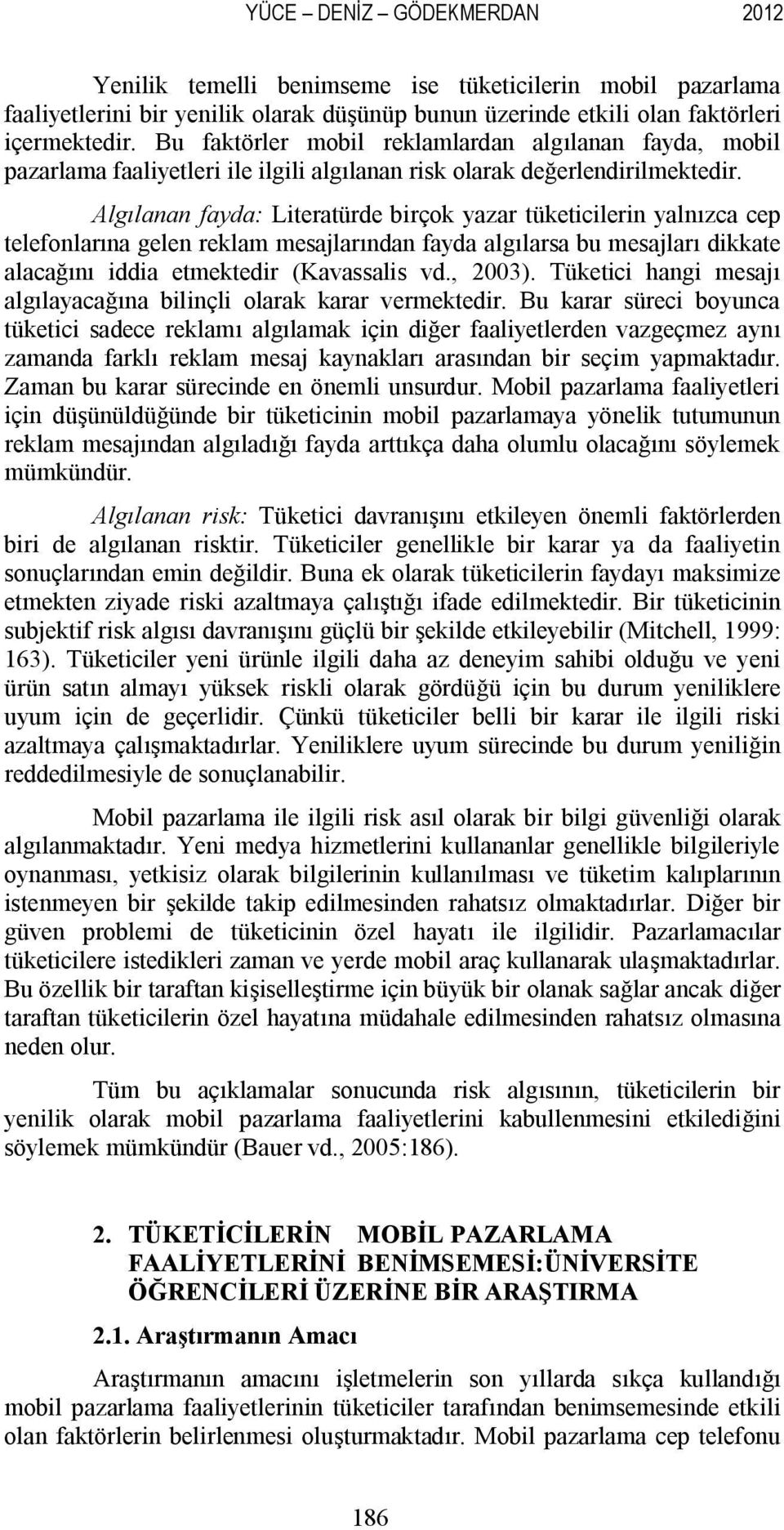 Algılanan fayda: Literatürde birçok yazar tüketicilerin yalnızca cep telefonlarına gelen reklam mesajlarından fayda algılarsa bu mesajları dikkate alacağını iddia etmektedir (Kavassalis vd., 2003).