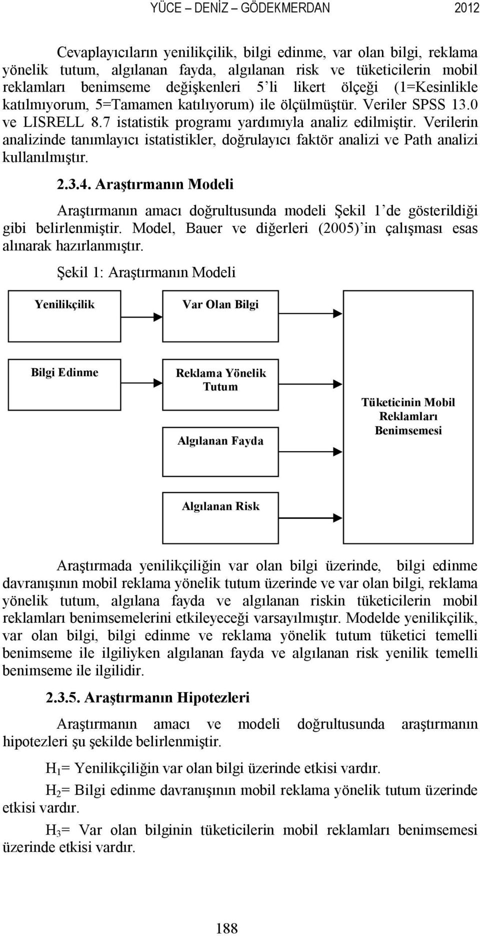 Verilerin analizinde tanımlayıcı istatistikler, doğrulayıcı faktör analizi ve Path analizi kullanılmıştır. 2.3.4.