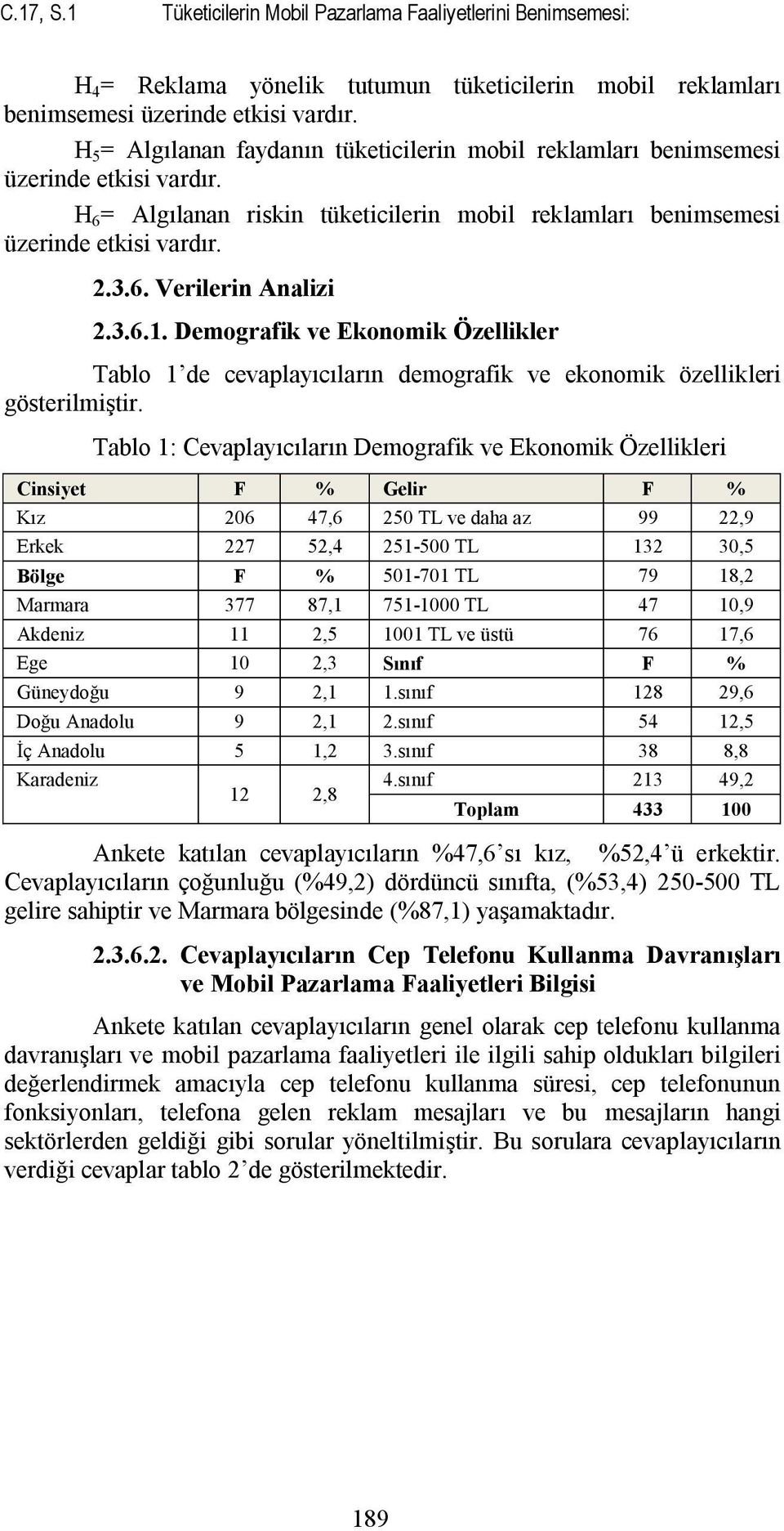 3.6.1. Demografik ve Ekonomik Özellikler Tablo 1 de cevaplayıcıların demografik ve ekonomik özellikleri gösterilmiştir.