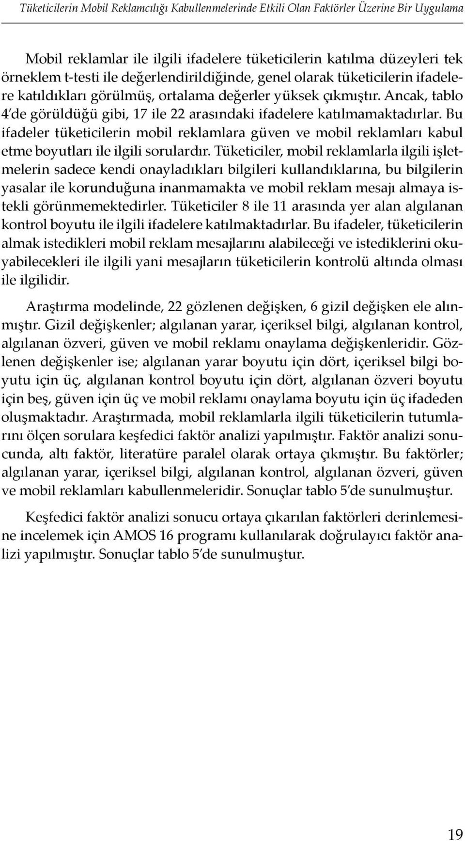 Ancak, tablo 4 de görüldüğü gibi, 17 ile 22 arasındaki ifadelere katılmamaktadırlar. Bu ifadeler tüketicilerin mobil reklamlara güven ve mobil reklamları kabul etme boyutları ile ilgili sorulardır.