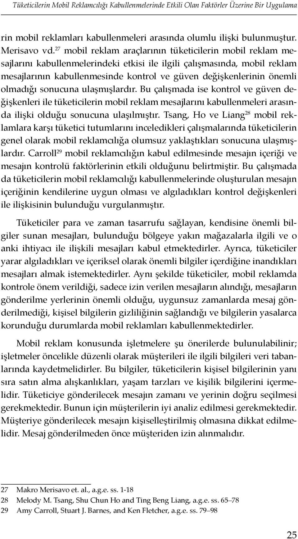 önemli olmadığı sonucuna ulaşmışlardır. Bu çalışmada ise kontrol ve güven değişkenleri ile tüketicilerin mobil reklam mesajlarını kabullenmeleri arasında ilişki olduğu sonucuna ulaşılmıştır.