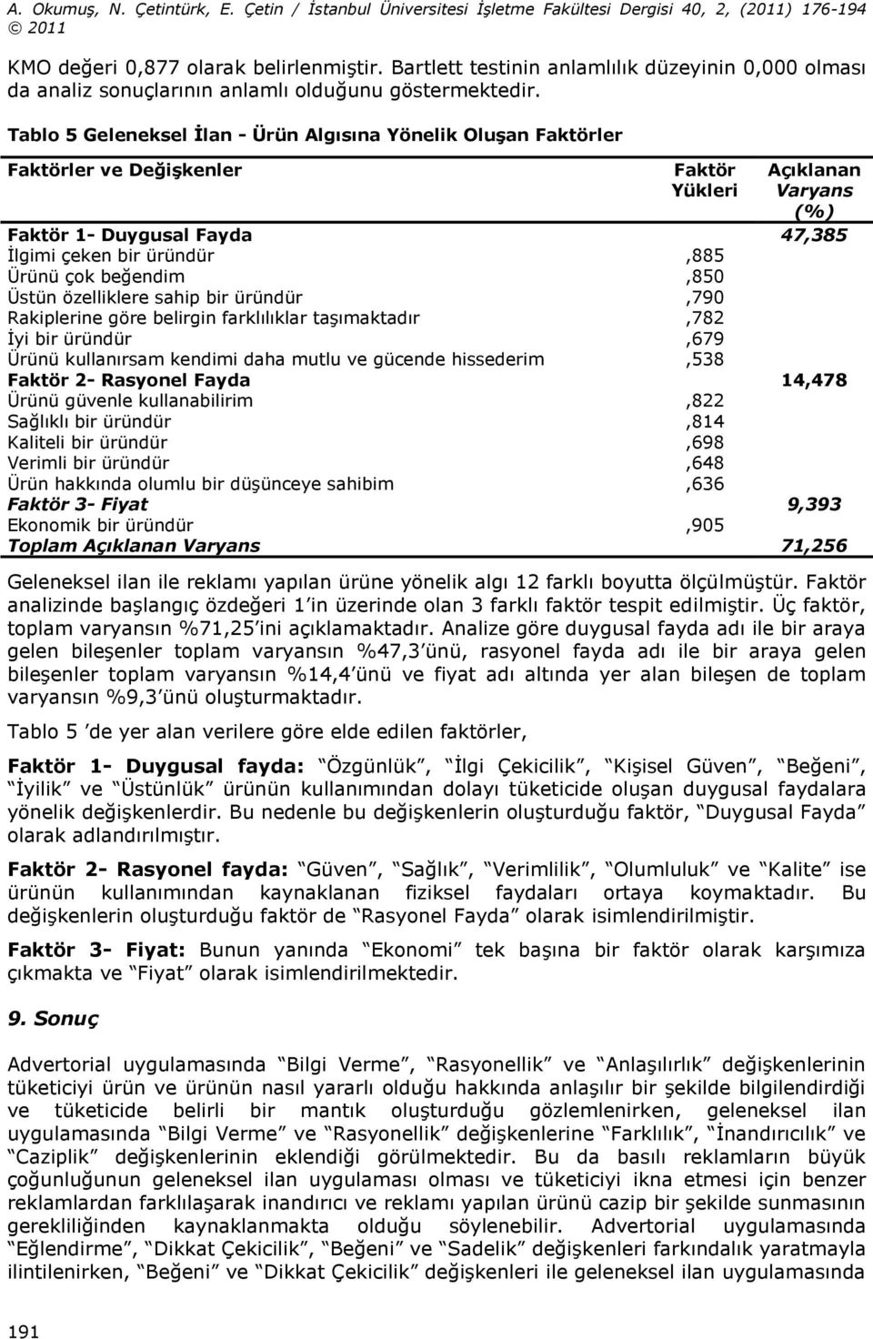 beğendim,850 Üstün özelliklere sahip bir üründür,790 Rakiplerine göre belirgin farklılıklar taşımaktadır,782 İyi bir üründür,679 Ürünü kullanırsam kendimi daha mutlu ve gücende hissederim,538 Faktör