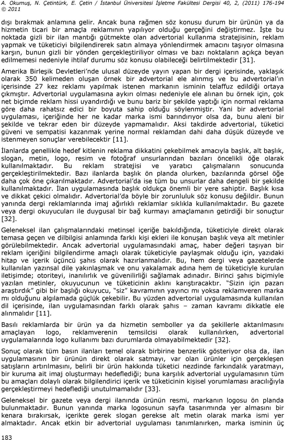 gizli bir yönden gerçekleştiriliyor olması ve bazı noktaların açıkça beyan edilmemesi nedeniyle ihtilaf durumu söz konusu olabileceği belirtilmektedir [31].