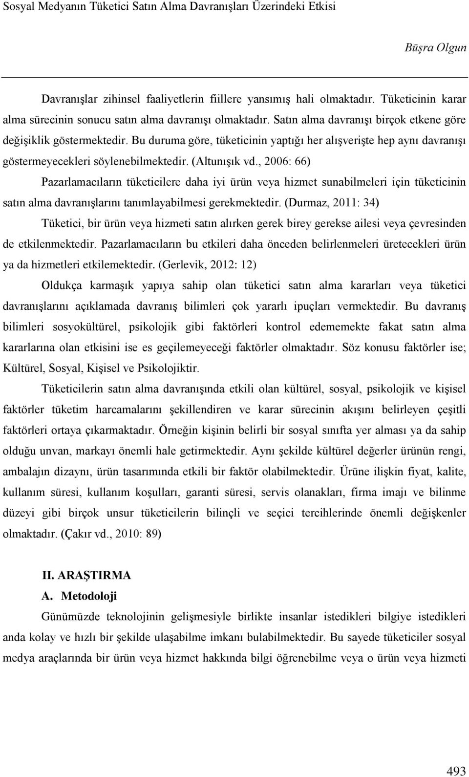 , 2006: 66) Pazarlamacıların tüketicilere daha iyi ürün veya hizmet sunabilmeleri için tüketicinin satın alma davranışlarını tanımlayabilmesi gerekmektedir.