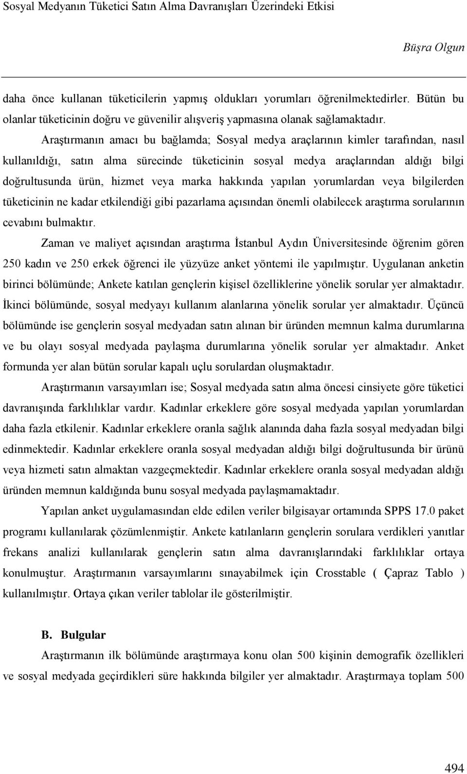 marka hakkında yapılan yorumlardan veya bilgilerden tüketicinin ne kadar etkilendiği gibi pazarlama açısından önemli olabilecek araştırma sorularının cevabını bulmaktır.