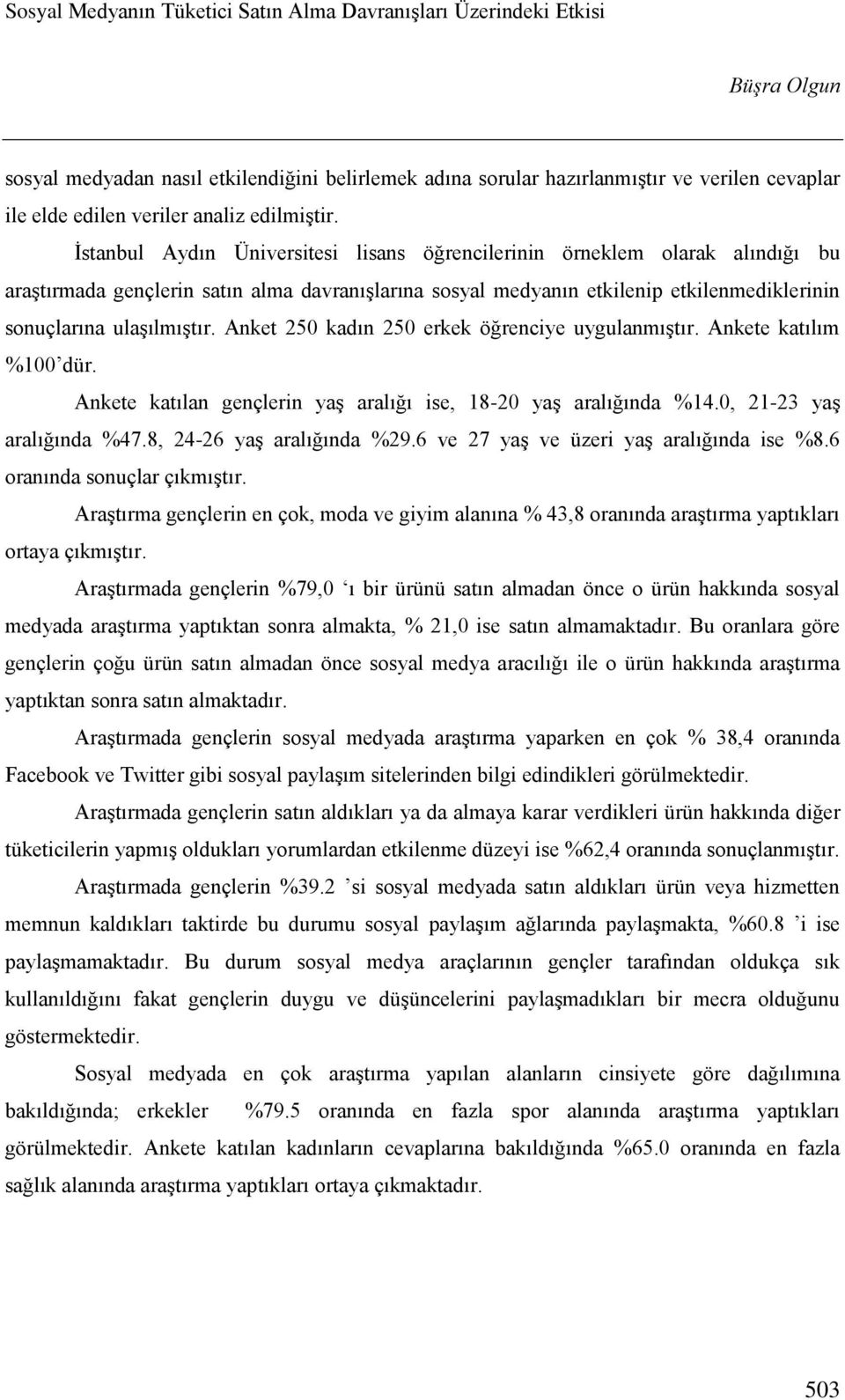 Anket 250 kadın 250 erkek öğrenciye uygulanmıştır. Ankete katılım 100 dür. Ankete katılan gençlerin yaş aralığı ise, 18-20 yaş aralığında 14.0, 21-23 yaş aralığında 47.8, 24-26 yaş aralığında 29.