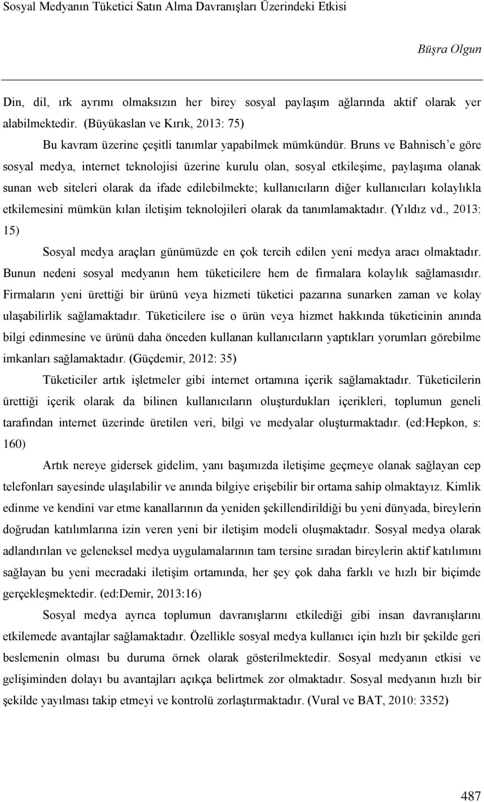 kullanıcıları kolaylıkla etkilemesini mümkün kılan iletişim teknolojileri olarak da tanımlamaktadır. (Yıldız vd.