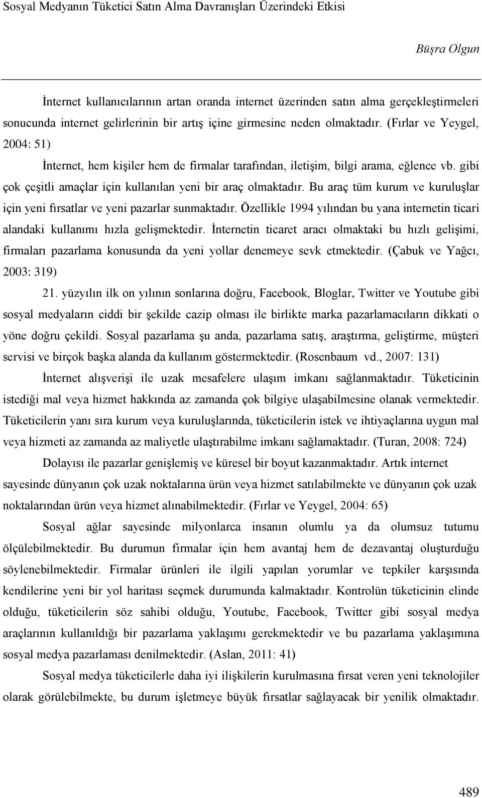 Bu araç tüm kurum ve kuruluşlar için yeni fırsatlar ve yeni pazarlar sunmaktadır. Özellikle 1994 yılından bu yana internetin ticari alandaki kullanımı hızla gelişmektedir.