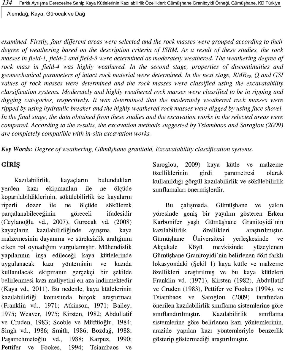 As a result of these studies, the rock masses in field-1, field-2 and field-3 were determined as moderately weathered. The weathering degree of rock mass in field-4 was highly weathered.