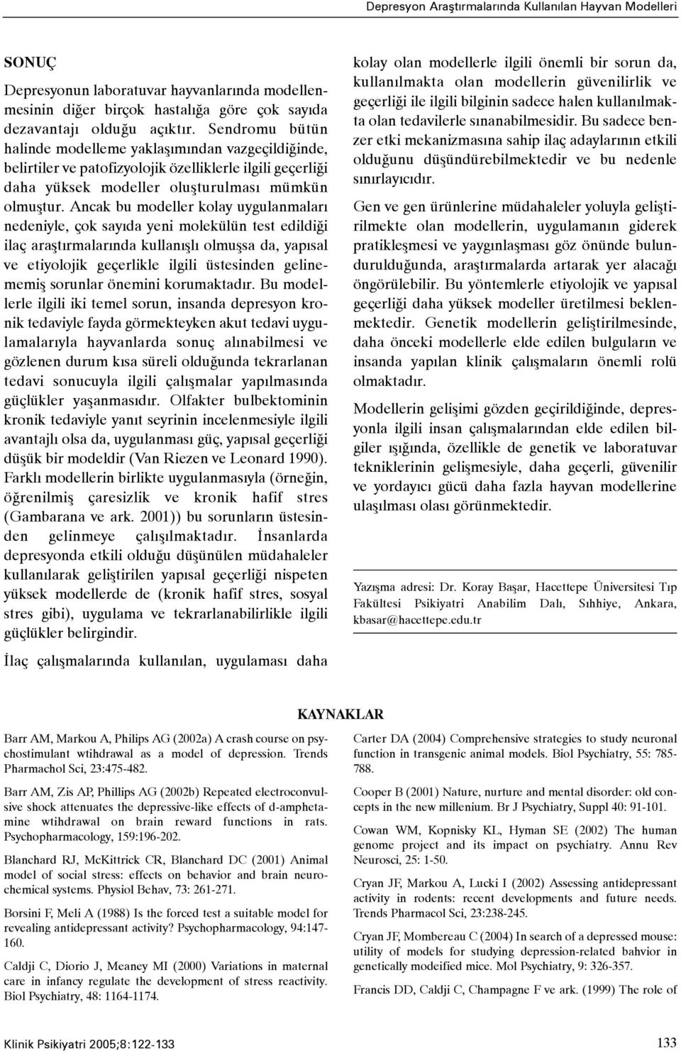 Ancak bu modeller kolay uygulanmalarý nedeniyle, çok sayýda yeni molekülün test edildiði ilaç araþtýrmalarýnda kullanýþlý olmuþsa da, yapýsal ve etiyolojik geçerlikle ilgili üstesinden gelinememiþ