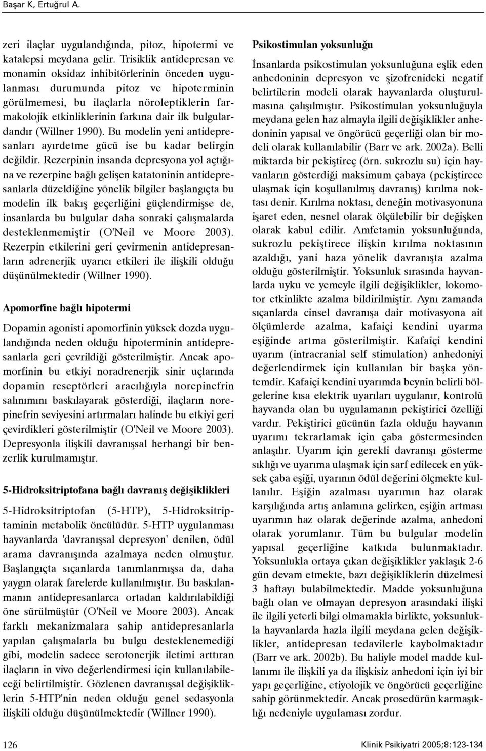 bulgulardandýr (Willner 1990). Bu modelin yeni antidepresanlarý ayýrdetme gücü ise bu kadar belirgin deðildir.